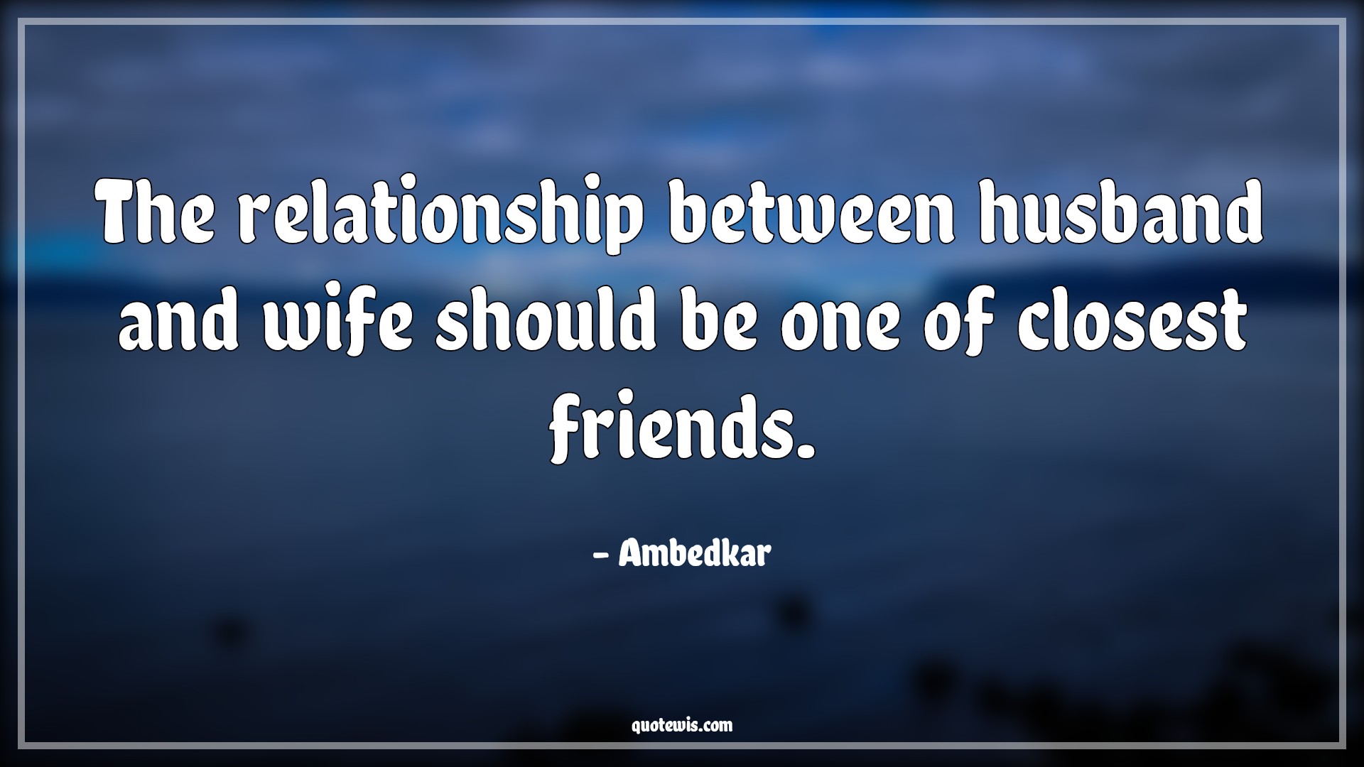 The relationship between husband and wife should be one of closest friends. - Ambedkar Quotes |  Husband Quotes, Wife Quotes, Relationship Quotes, Friendship Quotes, The relationship between husband and wife should be one of closest friends. - Ambedkar Quotes |  Husband Quotes, Wife Quotes, Relationship Quotes, Friendship Quotes,