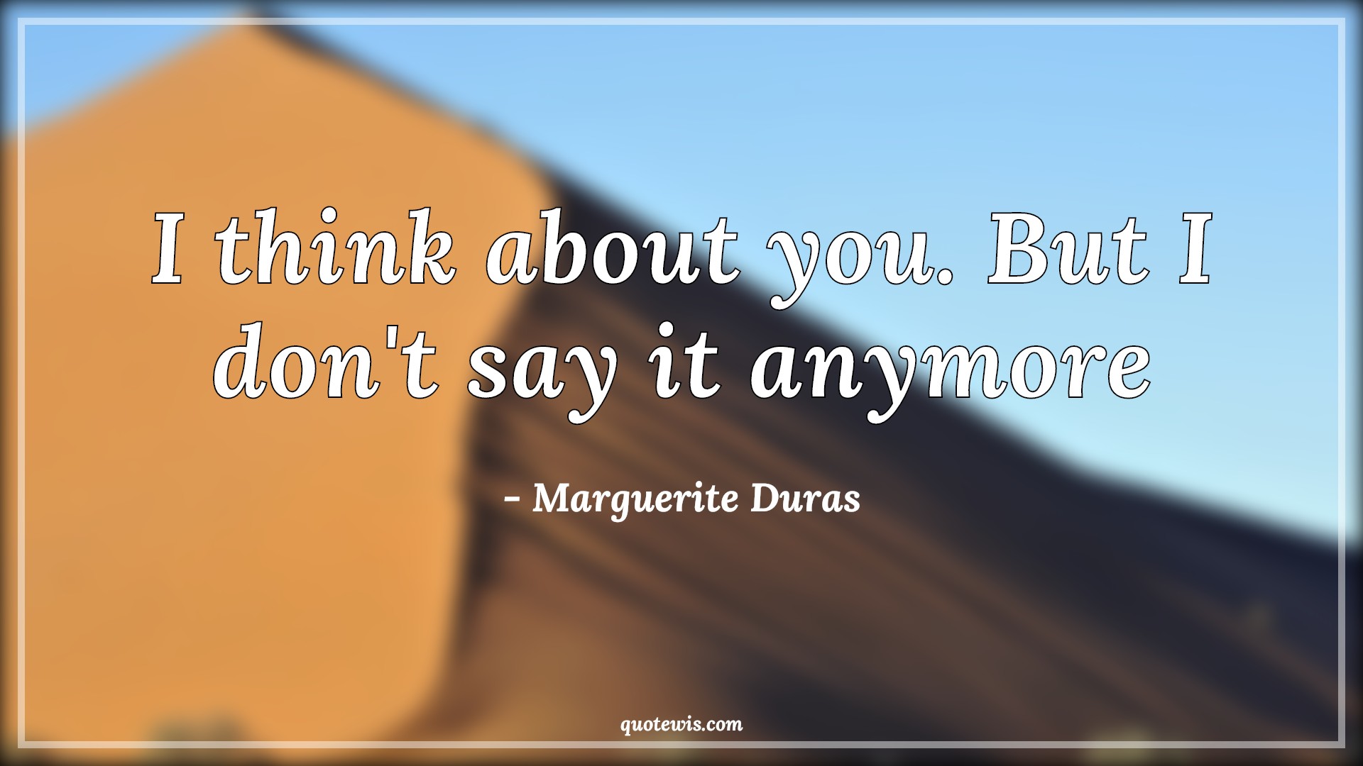 I think about you. But I don't say it anymore - Marguerite Duras Quotes |  Broken heart Quotes, Love failure Quotes, I think about you. But I don't say it anymore - Marguerite Duras Quotes |  Broken heart Quotes, Love failure Quotes,