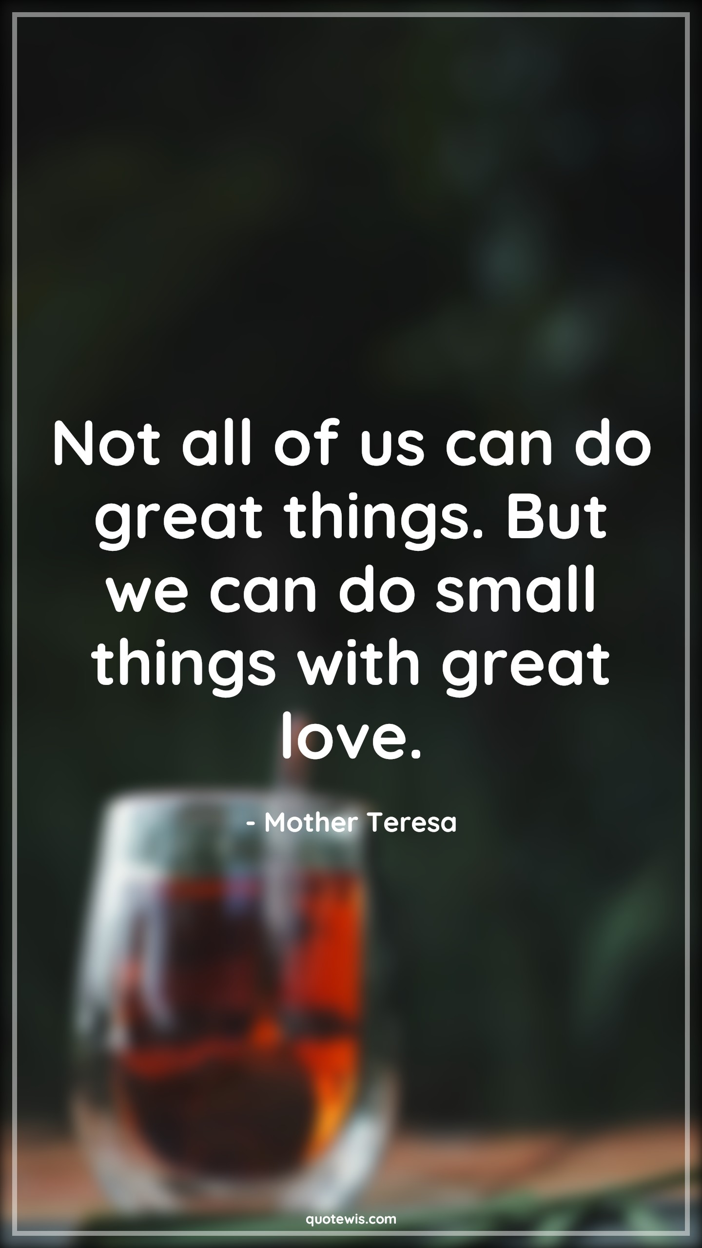 Not all of us can do great things. But we can do small things with great love. - Mother Teresa Quotes | Love Quotes, Greatness Quotes, Not all of us can do great things. But we can do small things with great love. - Mother Teresa Quotes | Love Quotes, Greatness Quotes,