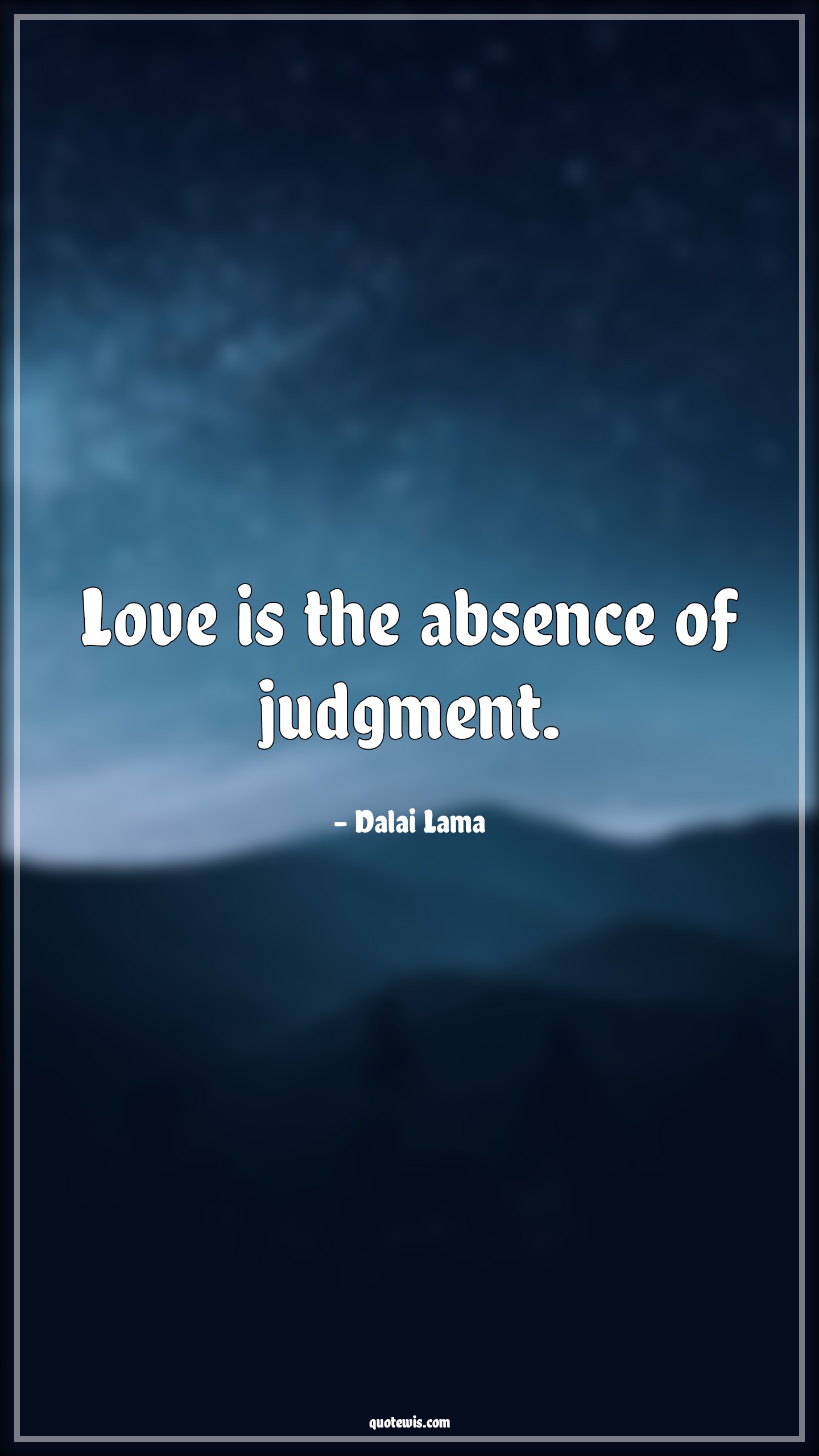 Love is the absence of judgment. - Dalai Lama Quotes | Love Quotes, Absence Quotes, Judgment Quotes, Love is the absence of judgment. - Dalai Lama Quotes | Love Quotes, Absence Quotes, Judgment Quotes,