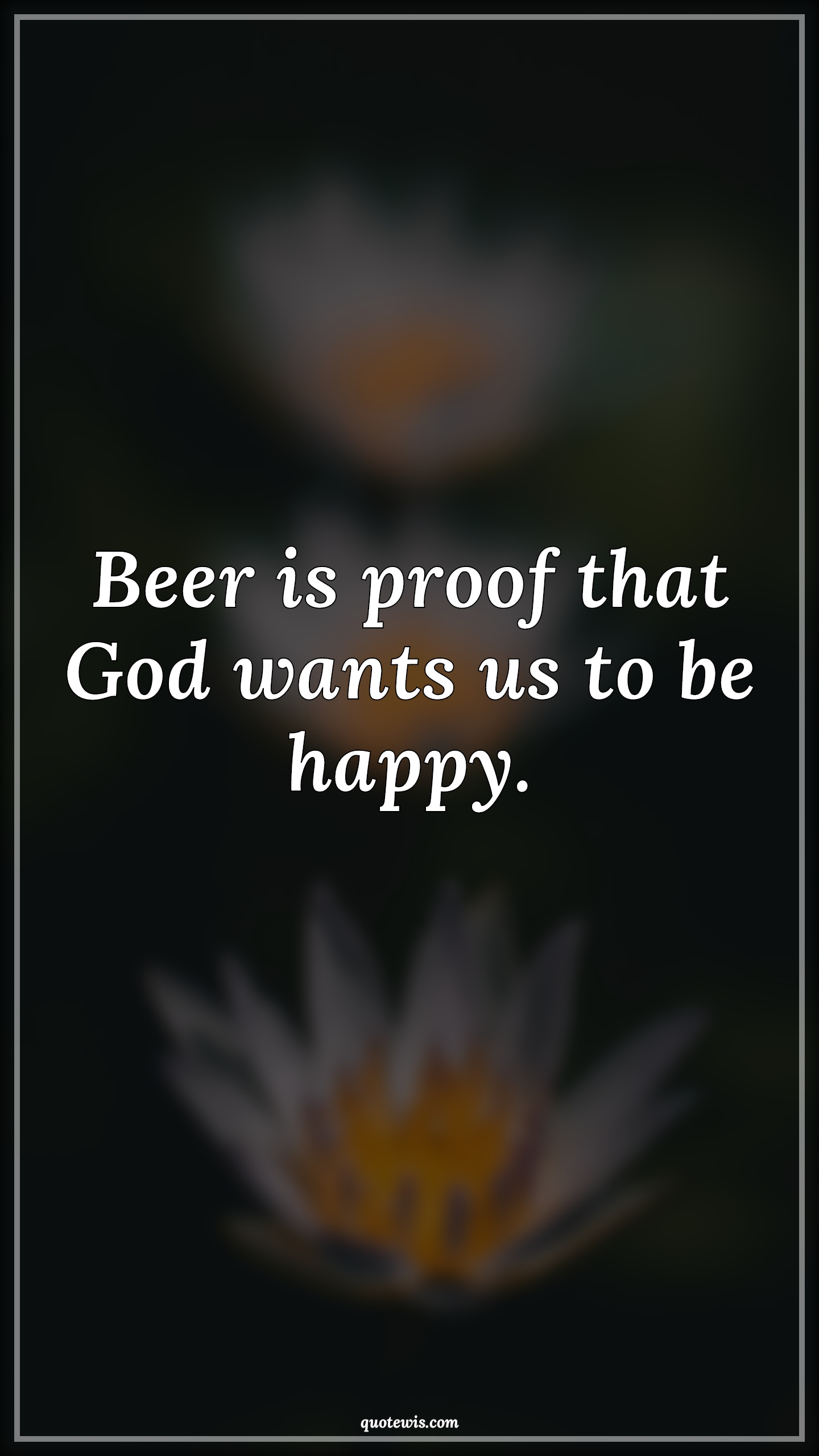 Beer is proof that God wants us to be happy. - Anonymous Quotes | Beer Quotes, Alcohol Quotes, Proof Quotes, God Quotes, Happiness Quotes, Drinks Quotes, Beer is proof that God wants us to be happy. - Anonymous Quotes | Beer Quotes, Alcohol Quotes, Proof Quotes, God Quotes, Happiness Quotes, Drinks Quotes,