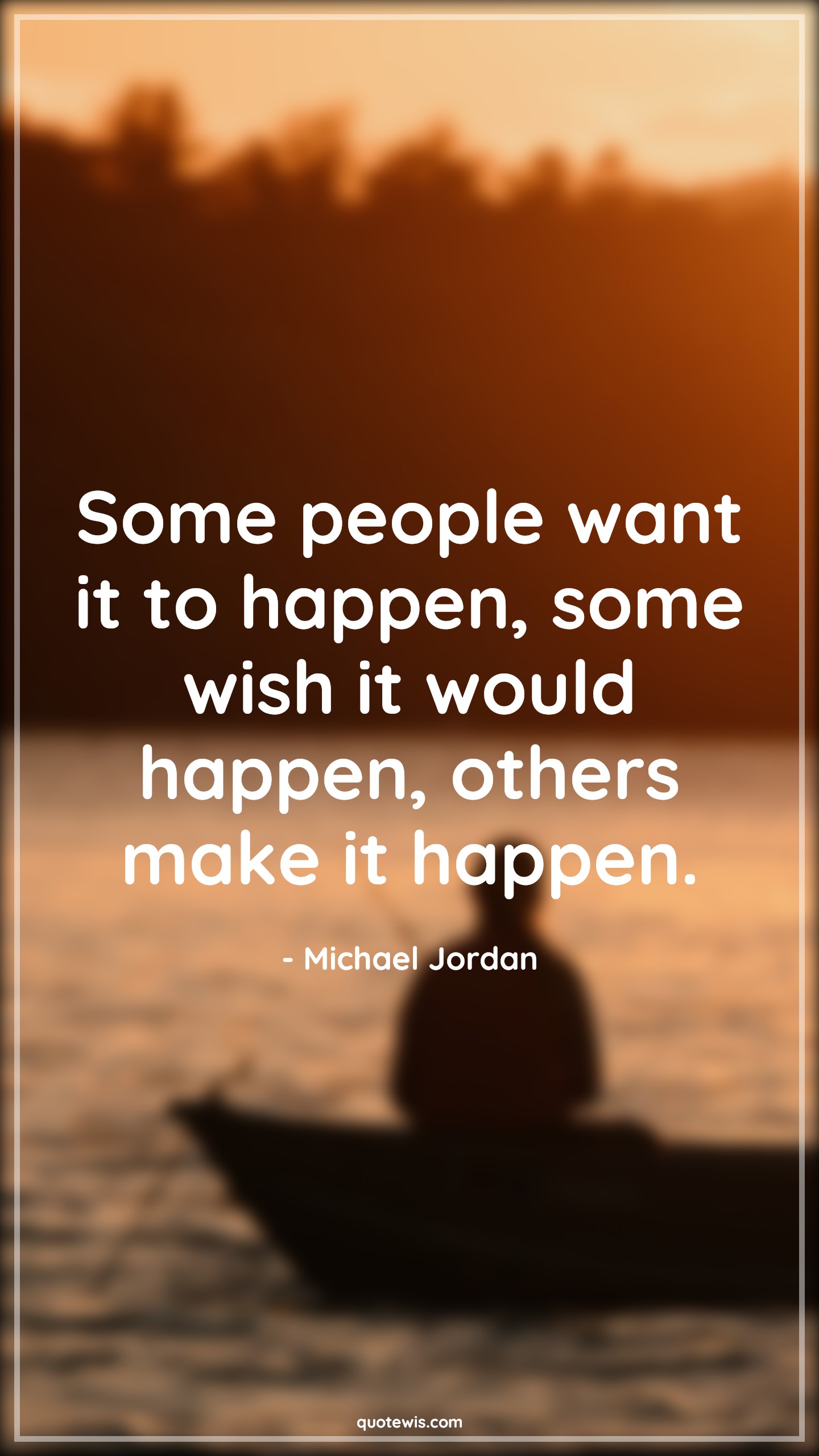Some people want it to happen, some wish it would happen, others make it happen. - Michael Jordan Quotes |  Make it happen Quotes, Achievement Quotes, Success Quotes, Ambition Quotes, Never settle Quotes, Dream big Quotes, Some people want it to happen, some wish it would happen, others make it happen. - Michael Jordan Quotes |  Make it happen Quotes, Achievement Quotes, Success Quotes, Ambition Quotes, Never settle Quotes, Dream big Quotes,