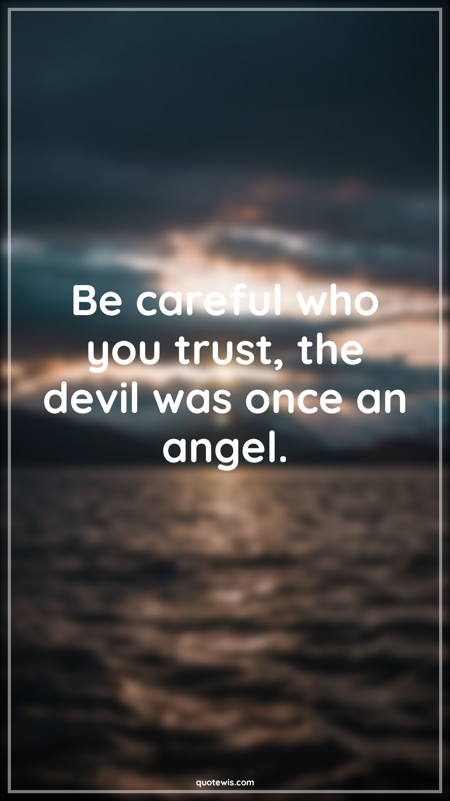 Be careful who you trust, the devil was once an angel. - Anonymous Quotes |  Be careful who you trust, the devil was once an angel. - Anonymous Quotes |