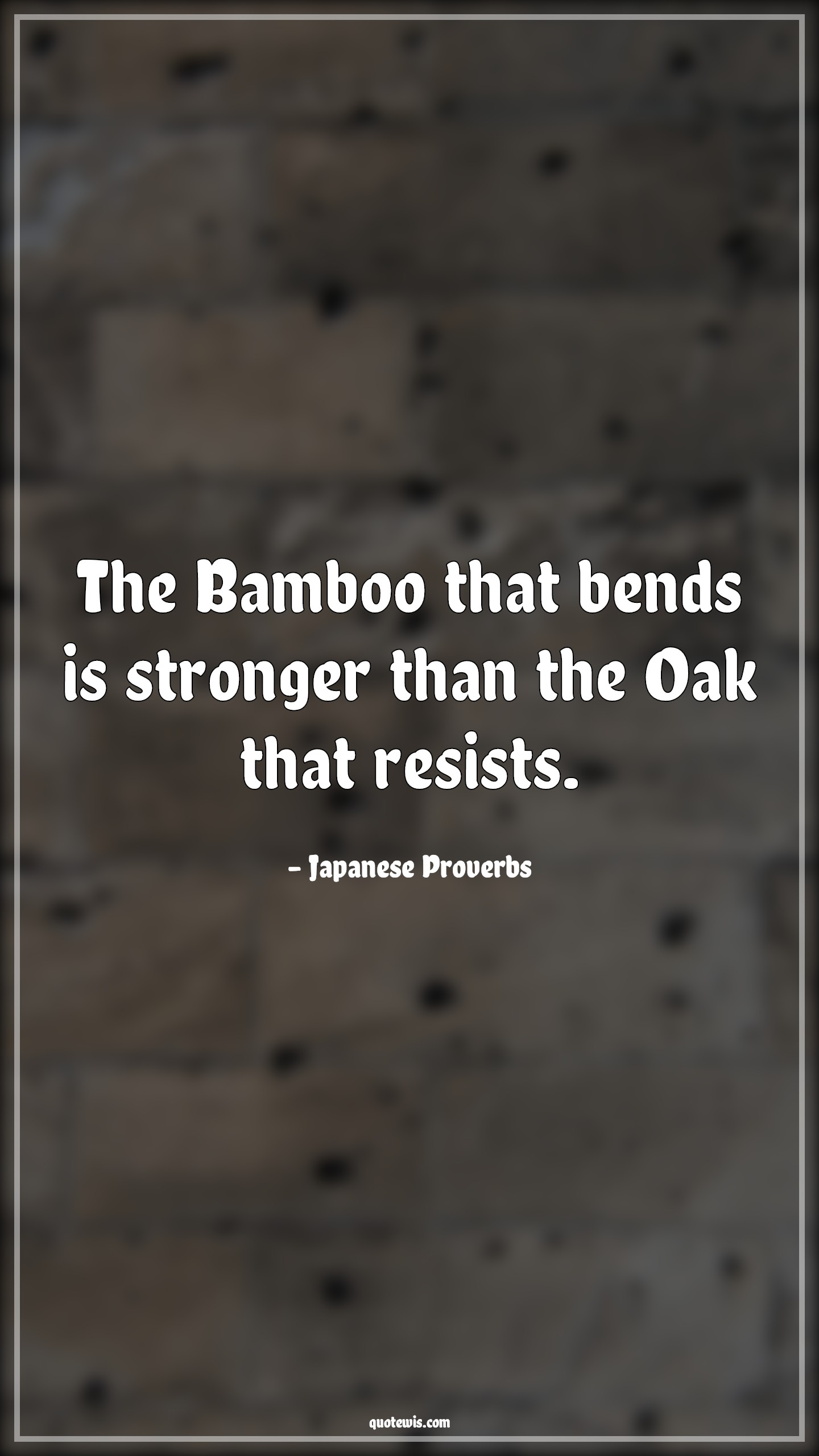The Bamboo that bends is stronger than the Oak that resists. - Japanese Proverbs Quotes | Bend Quotes, Strong Quotes, Resist Quotes, The Bamboo that bends is stronger than the Oak that resists. - Japanese Proverbs Quotes | Bend Quotes, Strong Quotes, Resist Quotes,