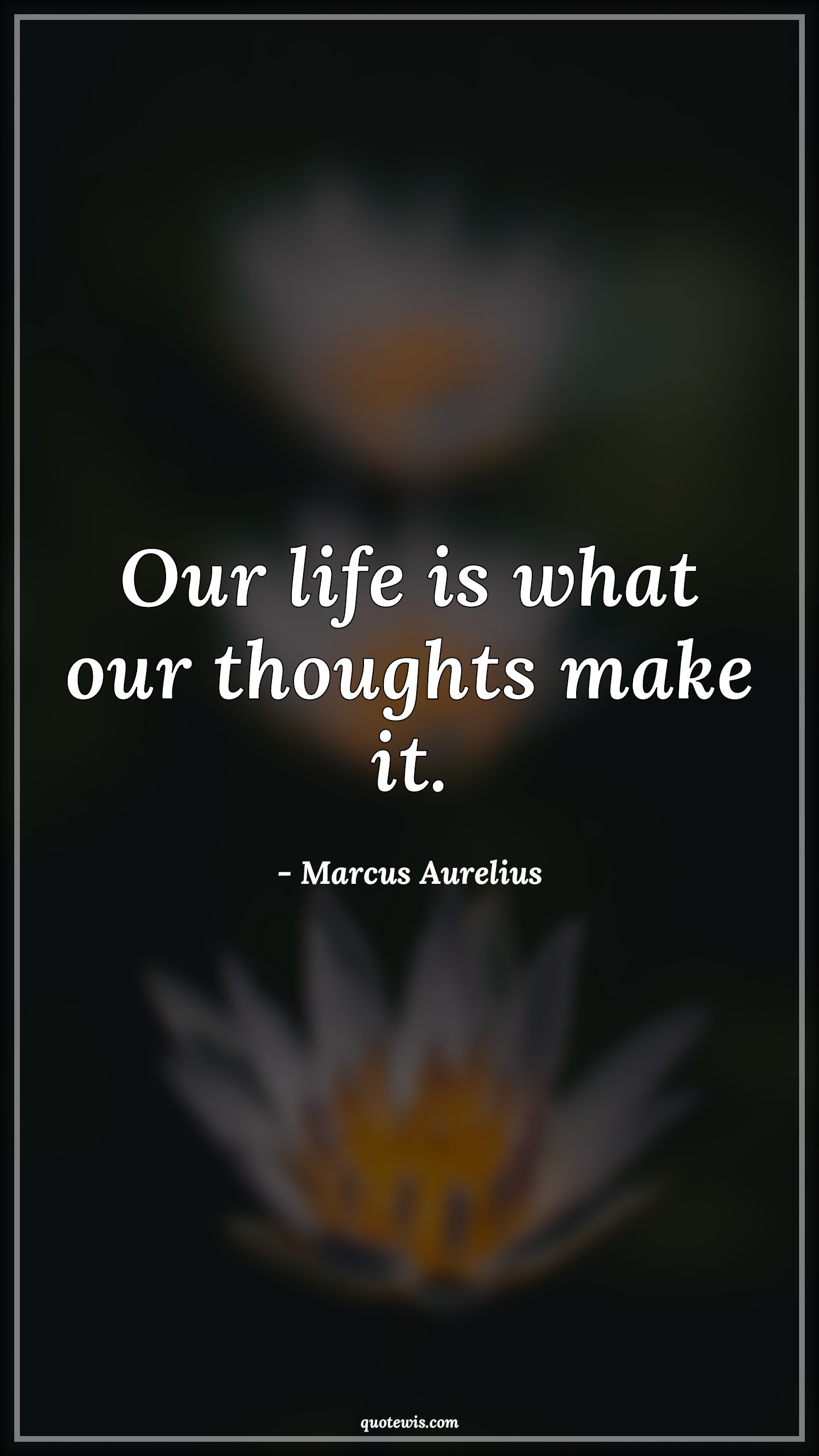 Our life is what our thoughts make it. - Marcus Aurelius Quotes |  Thinking Quotes, Short Quotes, Attitude Quotes, Mindset Quotes, Short life Quotes, Mentality Quotes, Our life is what our thoughts make it. - Marcus Aurelius Quotes |  Thinking Quotes, Short Quotes, Attitude Quotes, Mindset Quotes, Short life Quotes, Mentality Quotes,