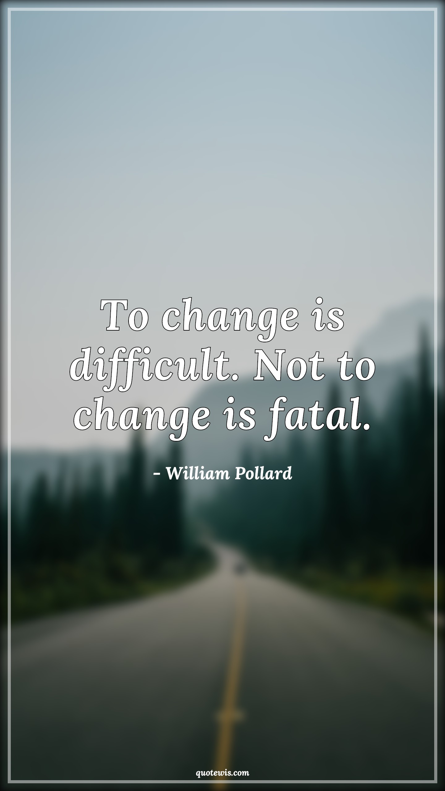 To change is difficult. Not to change is fatal. - William Pollard Quotes |  Change Quotes, Difficult Quotes, Fatal Quotes, To change is difficult. Not to change is fatal. - William Pollard Quotes |  Change Quotes, Difficult Quotes, Fatal Quotes,