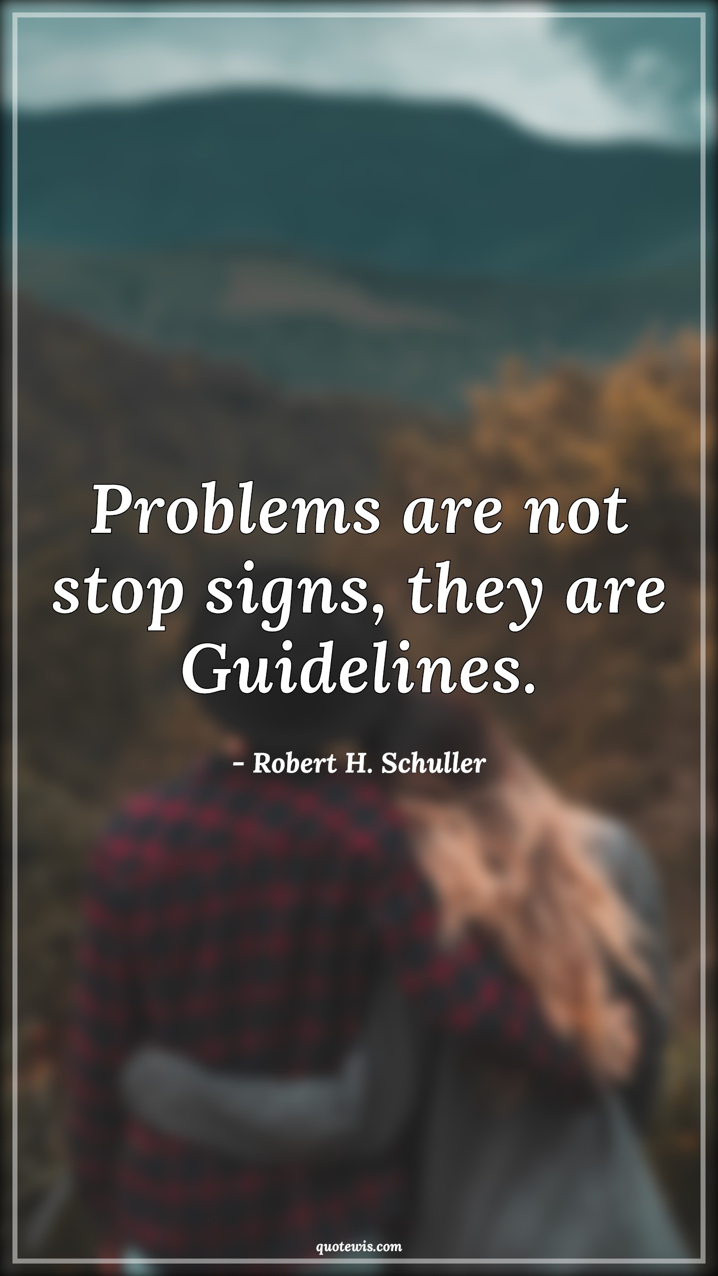 Problems are not stop signs, they are Guidelines. - Robert H. Schuller Quotes |  Problems are not stop signs, they are Guidelines. - Robert H. Schuller Quotes |