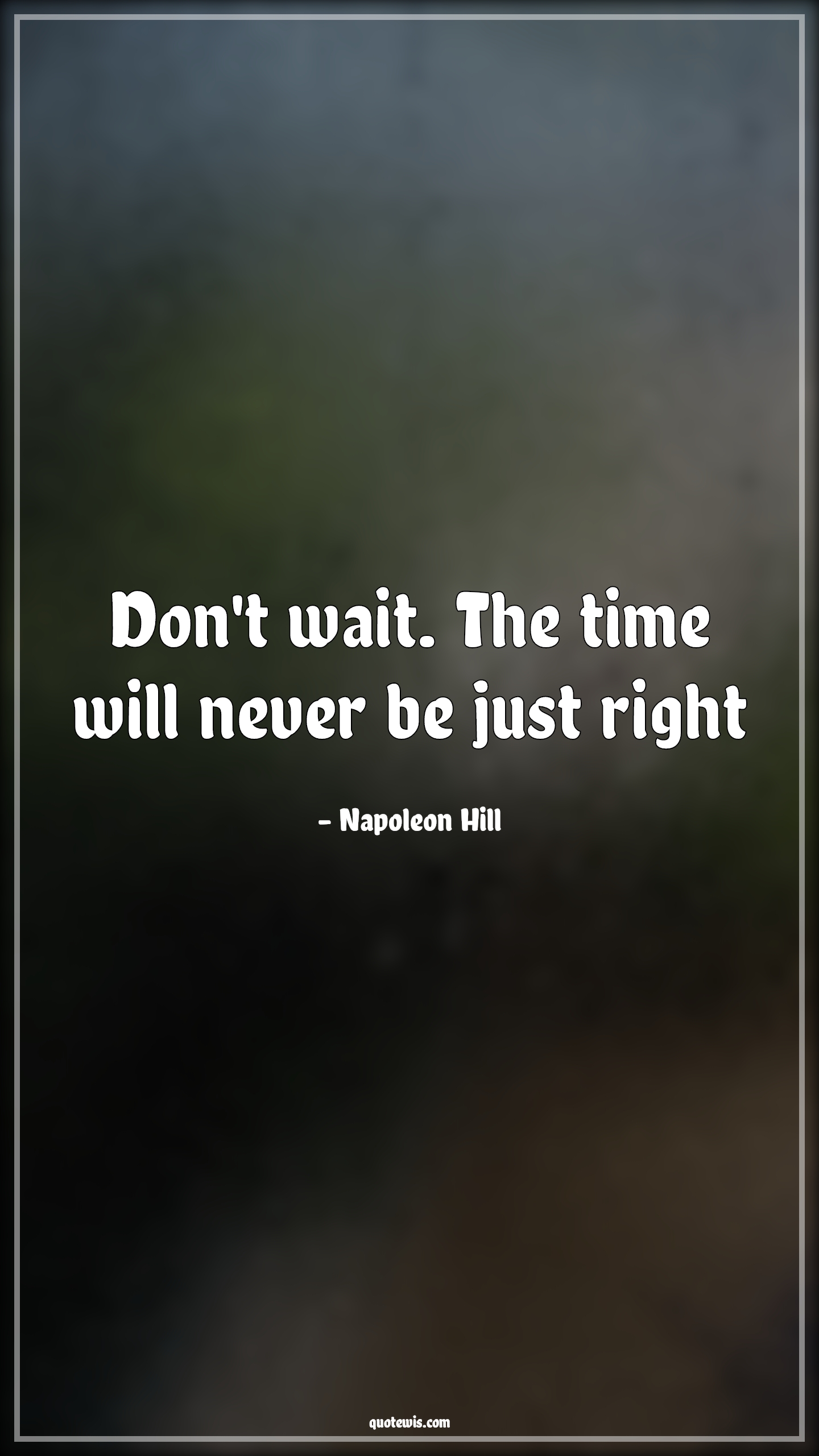 Don't wait. The time will never be just right - Napoleon Hill Quotes |  Don't wait Quotes, Time Quotes, Never Quotes, Value of time Quotes, Short Quotes, Short time Quotes, Do it now Quotes, Don't wait. The time will never be just right - Napoleon Hill Quotes |  Don't wait Quotes, Time Quotes, Never Quotes, Value of time Quotes, Short Quotes, Short time Quotes, Do it now Quotes,