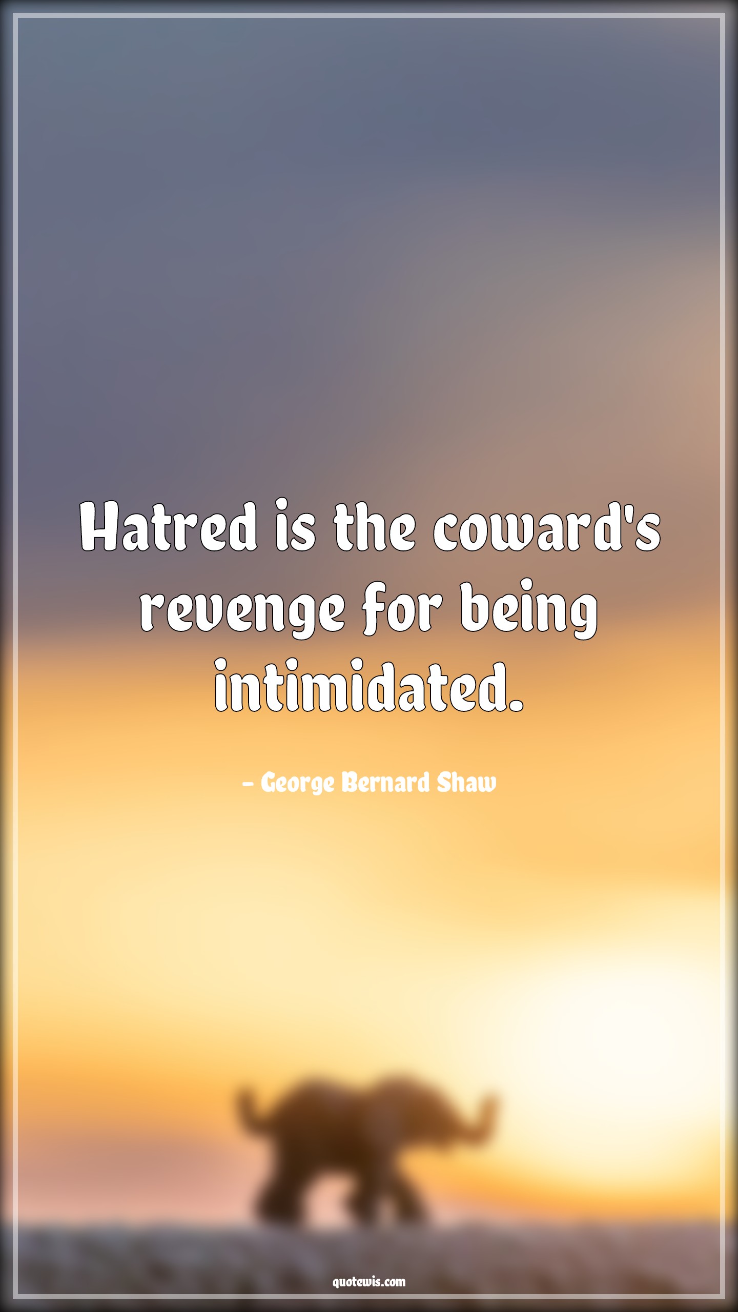 Hatred is the coward's revenge for being intimidated. - George Bernard Shaw Quotes |  Hatred is the coward's revenge for being intimidated. - George Bernard Shaw Quotes |