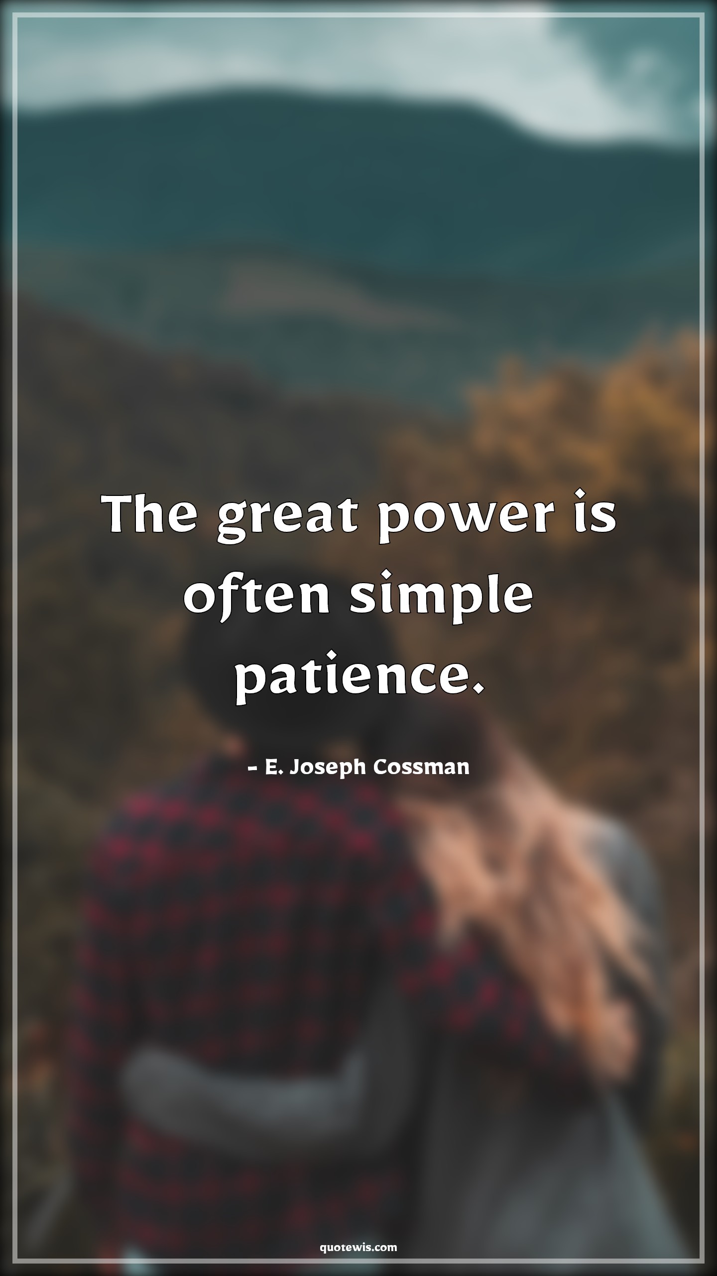 The great power is often simple patience. - E. Joseph Cossman Quotes |  Patience Quotes, Power Quotes, Often Quotes, The great power is often simple patience. - E. Joseph Cossman Quotes |  Patience Quotes, Power Quotes, Often Quotes,