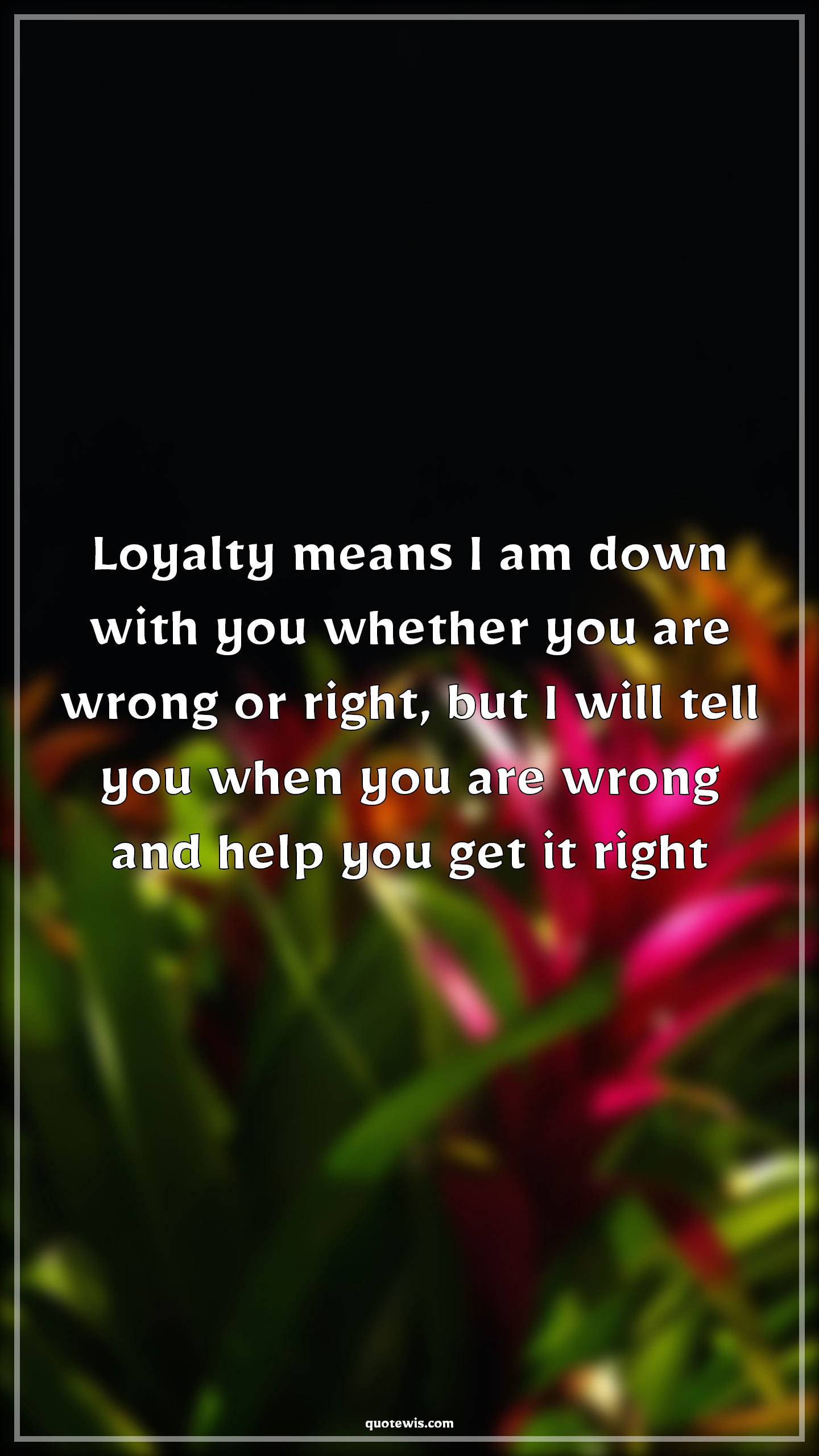 Loyalty means I am down with you whether you are wrong or right, but I will tell you when you are wrong and help you get it right - Anonymous Quotes | Loyalty Quotes, Wrong Quotes, Right Quotes, Loyalty means I am down with you whether you are wrong or right, but I will tell you when you are wrong and help you get it right - Anonymous Quotes | Loyalty Quotes, Wrong Quotes, Right Quotes,