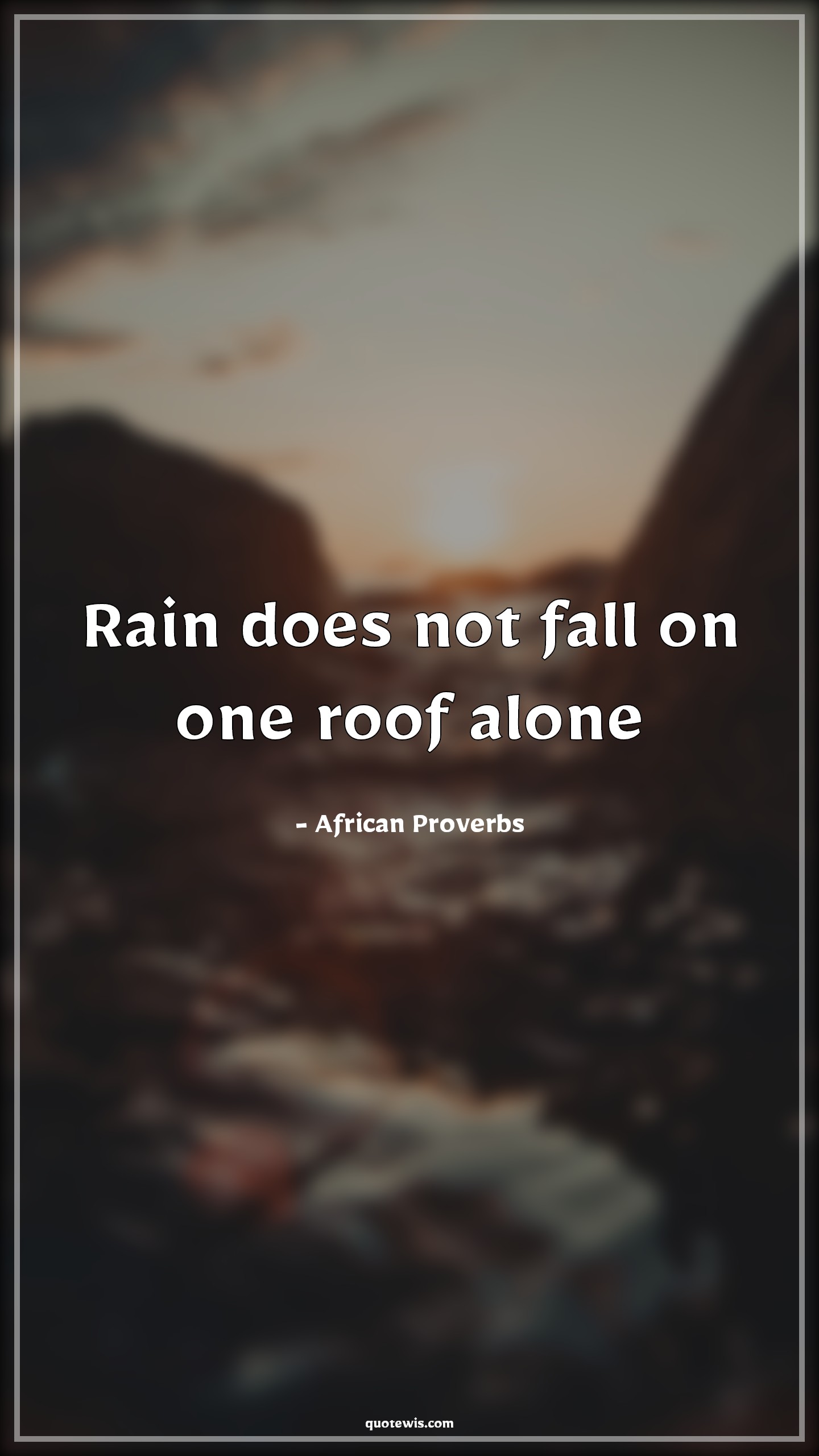 Rain does not fall on one roof alone - African Proverbs Quotes | Karma Quotes, Rain Quotes, Falling Quotes, Short Quotes, Rain does not fall on one roof alone - African Proverbs Quotes | Karma Quotes, Rain Quotes, Falling Quotes, Short Quotes,