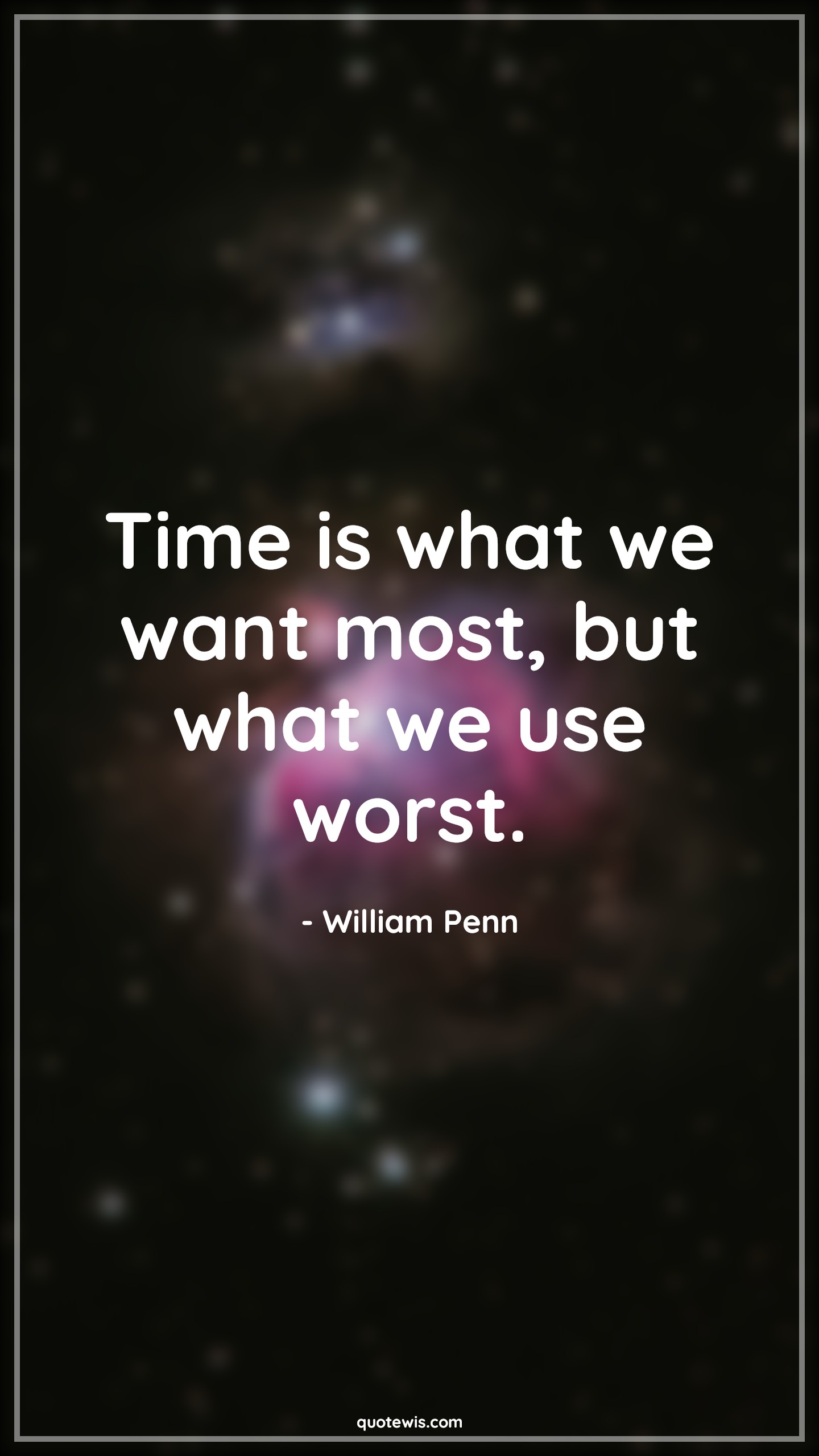 Time is what we want most, but what we use worst. - William Penn Quotes | Time Quotes, Short time Quotes, Worst Quotes, Use Quotes, Most Quotes, Want Quotes, Time is what we want most, but what we use worst. - William Penn Quotes | Time Quotes, Short time Quotes, Worst Quotes, Use Quotes, Most Quotes, Want Quotes,