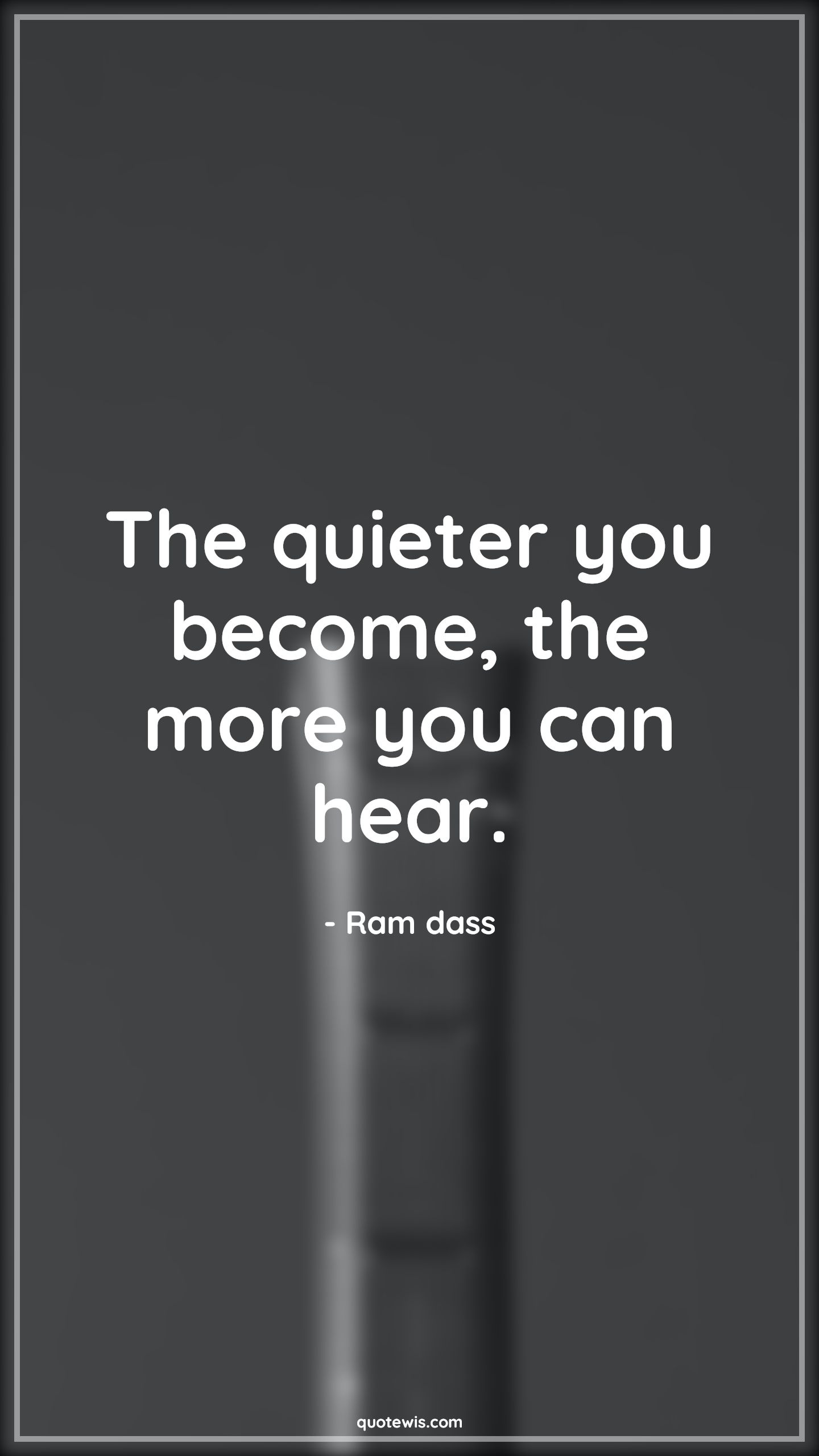 The quieter you become, the more you can hear. - Ram dass Quotes |  Silent Quotes, Quiet Quotes, Be quiet Quotes, Listening Quotes, Short Quotes, The quieter you become, the more you can hear. - Ram dass Quotes |  Silent Quotes, Quiet Quotes, Be quiet Quotes, Listening Quotes, Short Quotes,