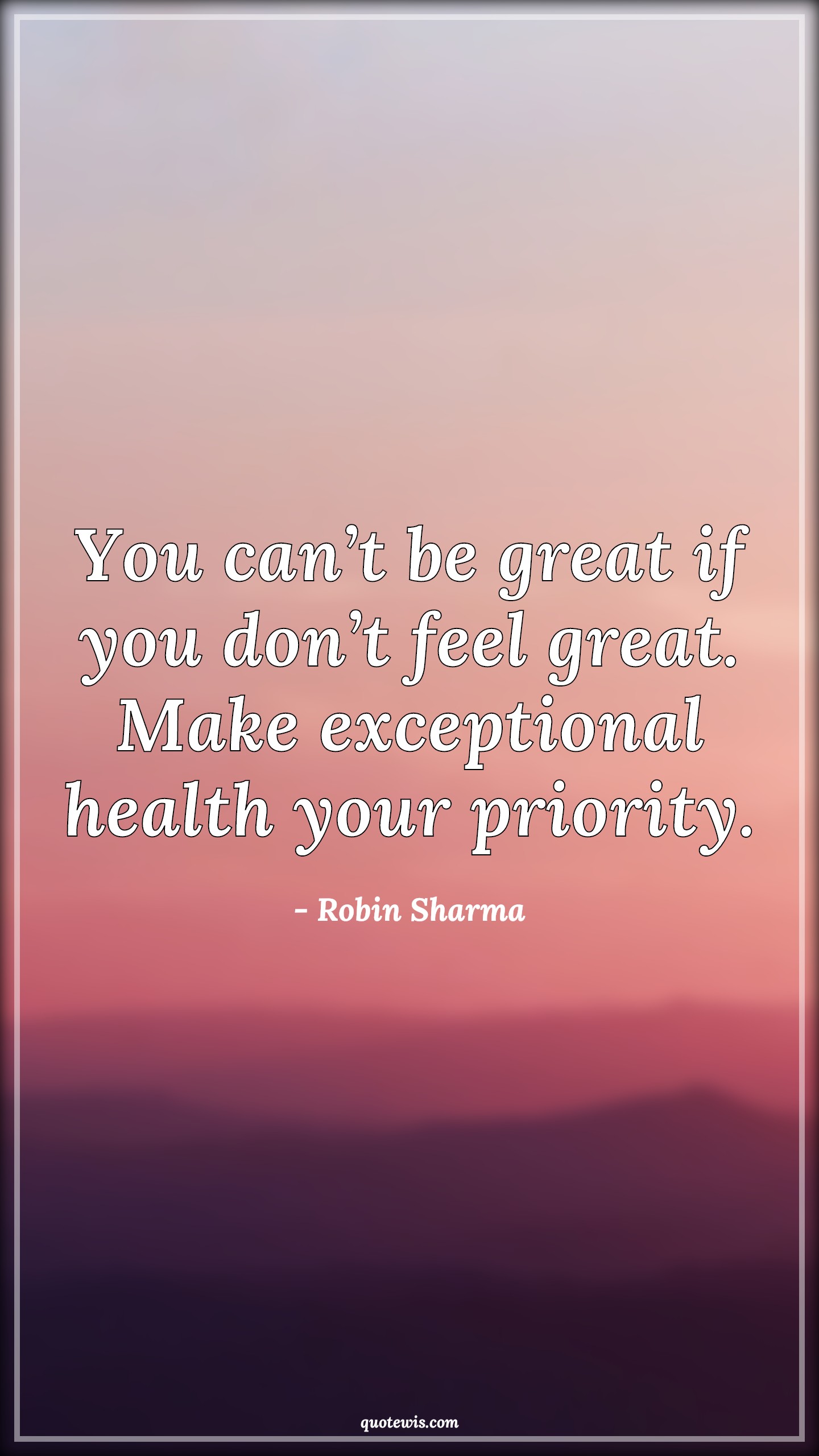 You can’t be great if you don’t feel great. Make exceptional health your priority. - Robin Sharma Quotes | You can’t be great if you don’t feel great. Make exceptional health your priority. - Robin Sharma Quotes |