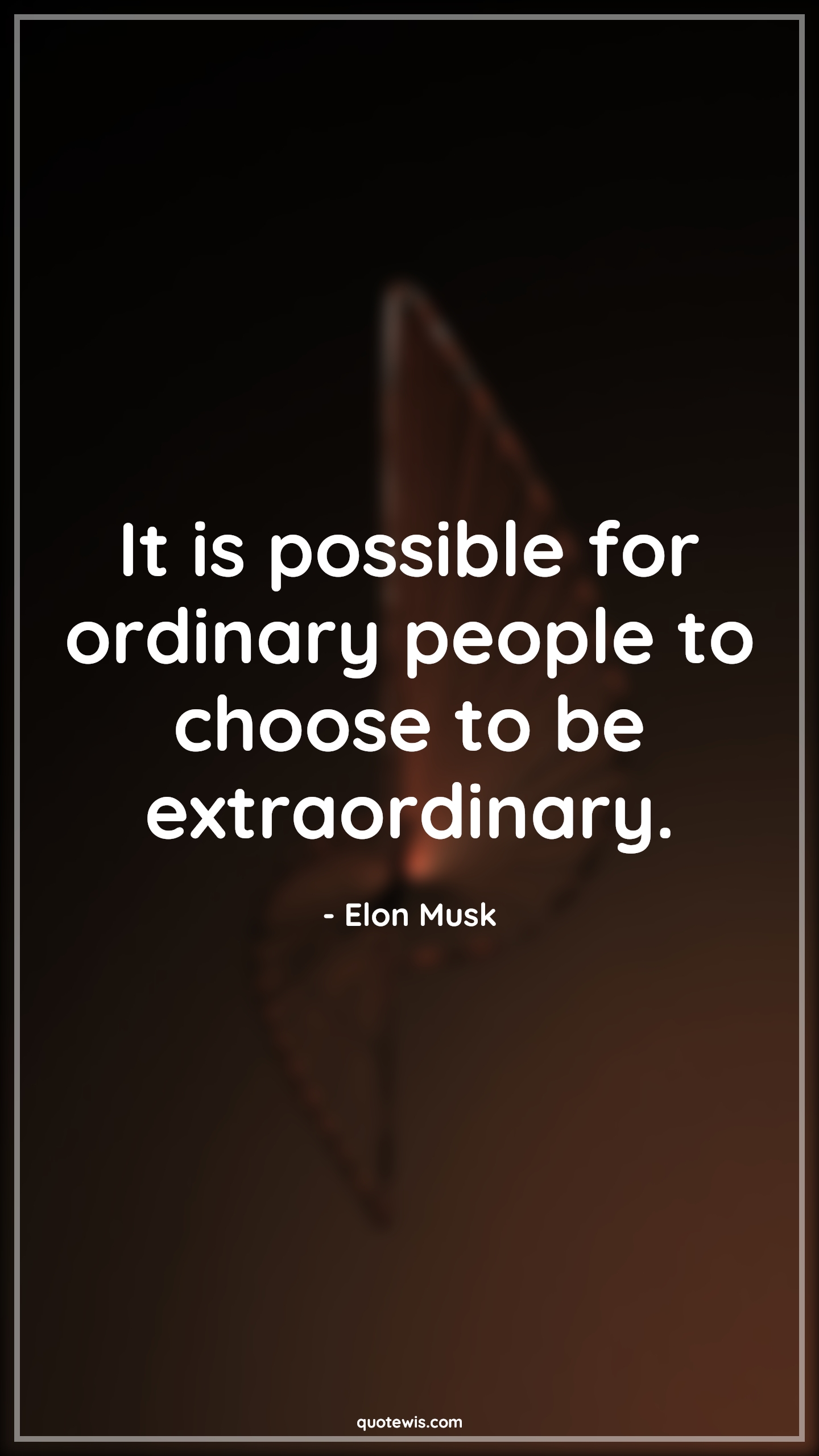 It is possible for ordinary people to choose to be extraordinary. - Elon Musk Quotes |  It is possible for ordinary people to choose to be extraordinary. - Elon Musk Quotes |