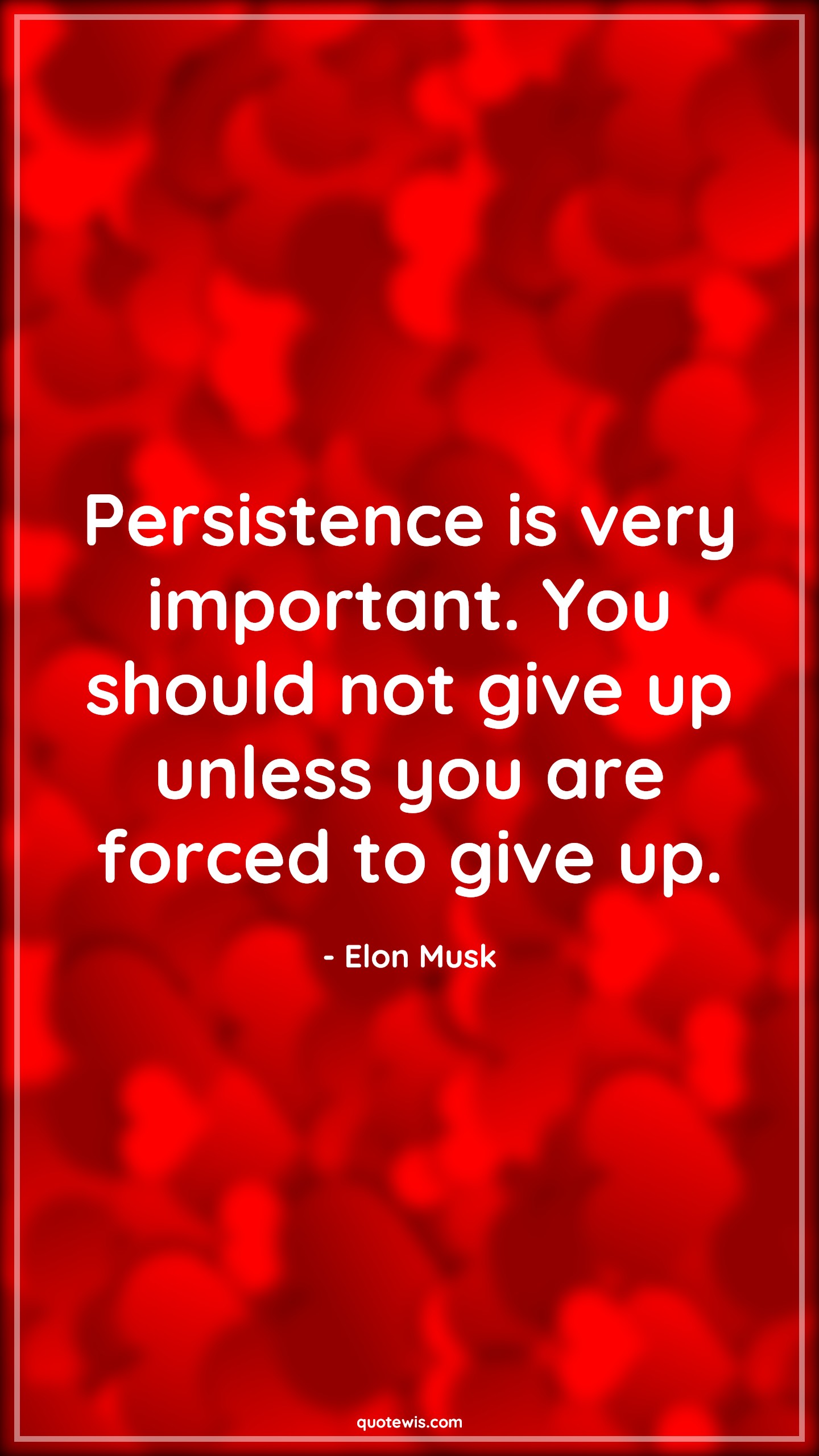 Persistence is very important. You should not give up unless you are forced to give up. - Elon Musk Quotes | Persistence is very important. You should not give up unless you are forced to give up. - Elon Musk Quotes |