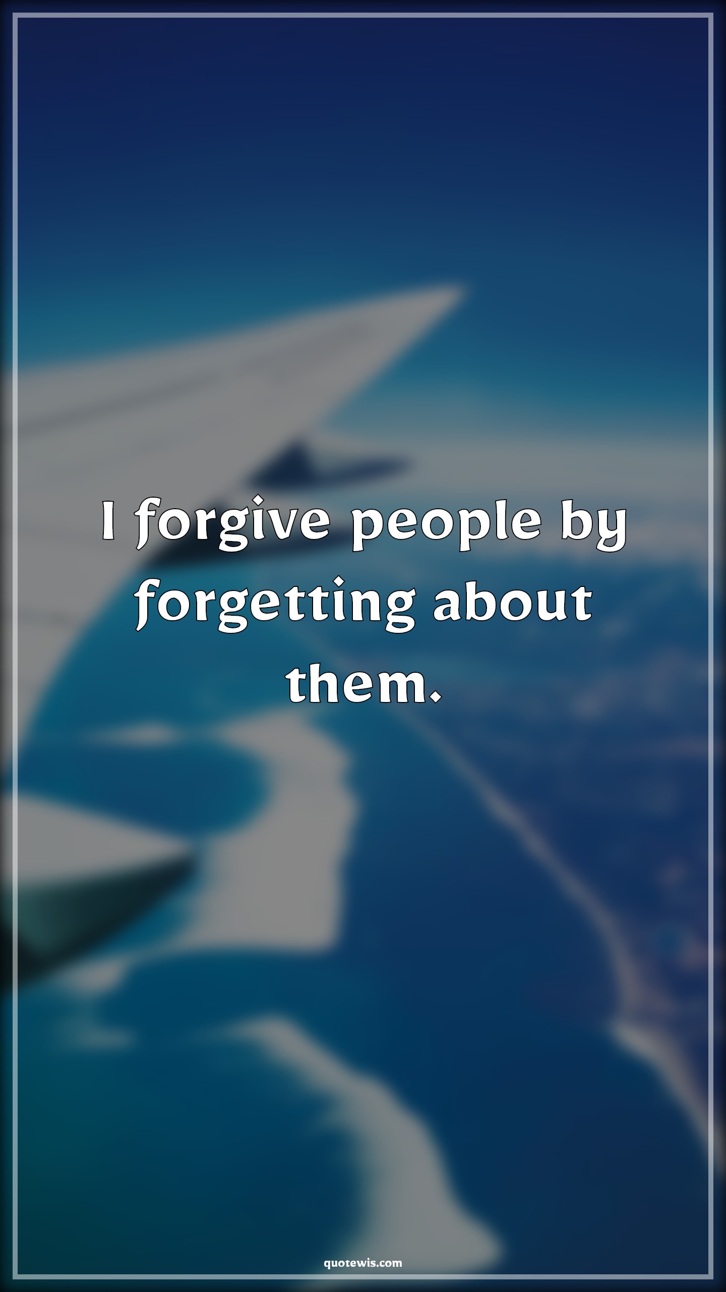 I forgive people by forgetting about them. - Anonymous Quotes |  I forgive people by forgetting about them. - Anonymous Quotes |