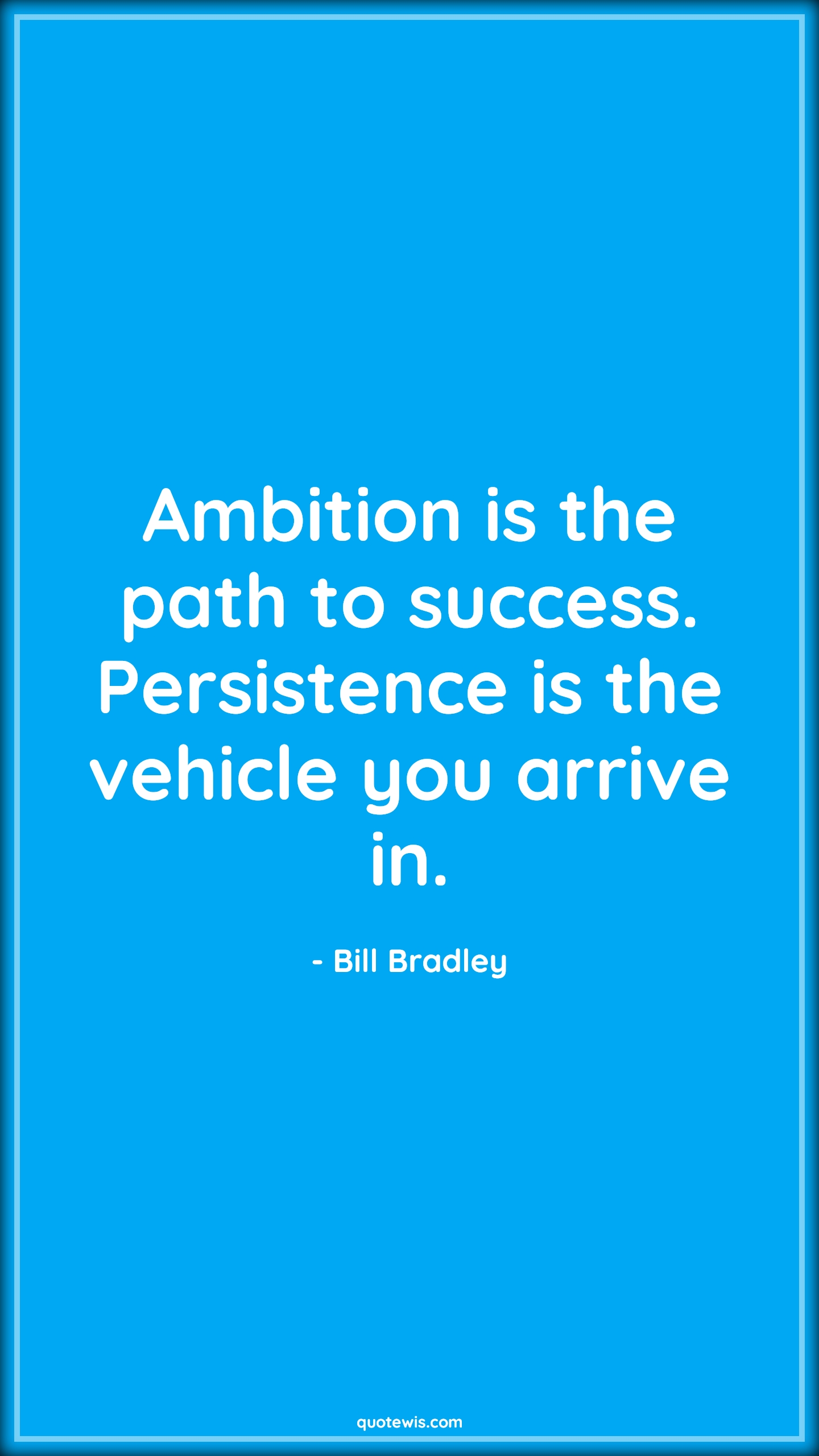 Ambition is the path to success. Persistence is the vehicle you arrive in. - Bill Bradley Quotes |  Ambition Quotes, Success Quotes, Short success Quotes, Short ambition Quotes, Path Quotes, Persistence Quotes, Short persistence Quotes, Ambition is the path to success. Persistence is the vehicle you arrive in. - Bill Bradley Quotes |  Ambition Quotes, Success Quotes, Short success Quotes, Short ambition Quotes, Path Quotes, Persistence Quotes, Short persistence Quotes,