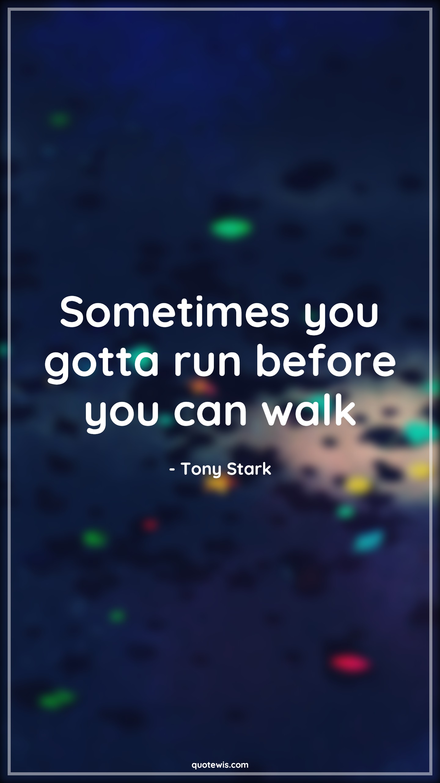 Sometimes you gotta run before you can walk - Tony Stark Quotes |  Iron man Quotes, Sometimes you gotta run before you can walk - Tony Stark Quotes |  Iron man Quotes,