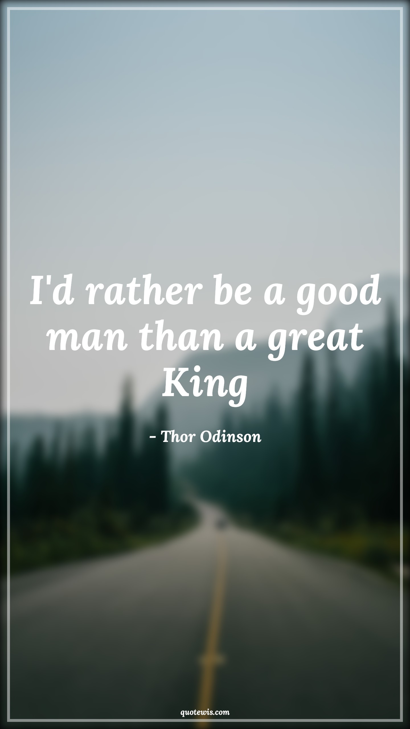 I'd rather be a good man than a great King - Thor Odinson Quotes |  I'd rather be a good man than a great King - Thor Odinson Quotes |