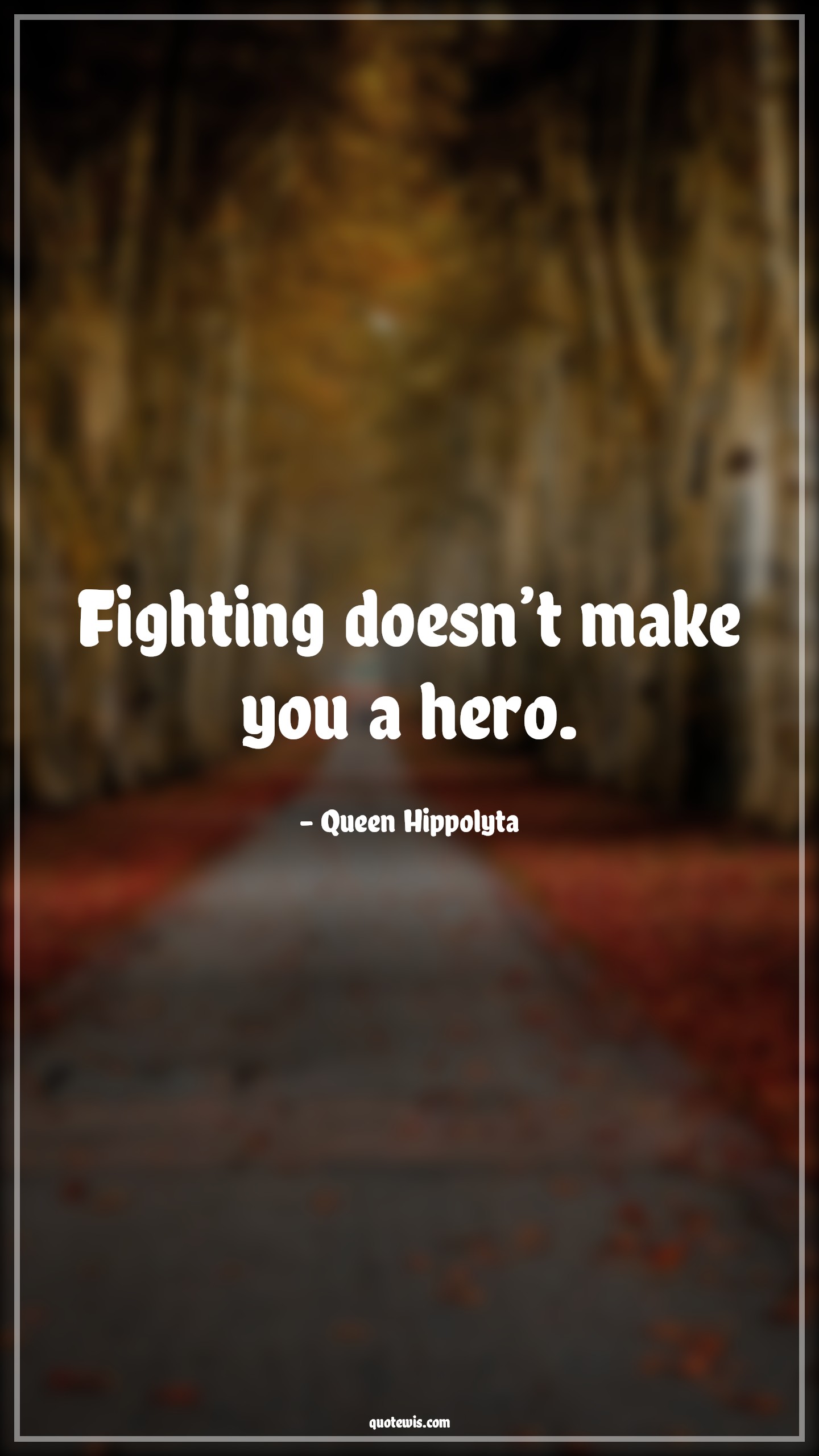 Fighting doesn’t make you a hero. - Queen Hippolyta Quotes |  Fighting doesn’t make you a hero. - Queen Hippolyta Quotes |