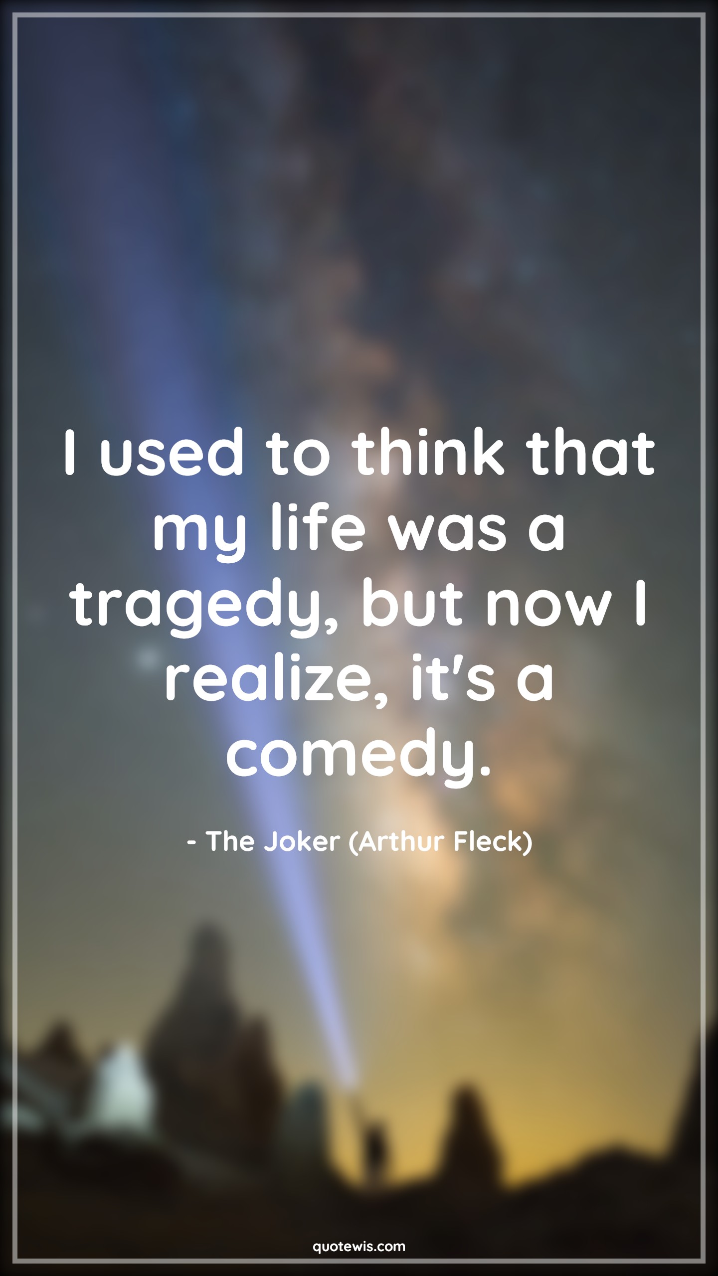 I used to think that my life was a tragedy, but now I realize, it's a comedy. - The Joker (Arthur Fleck) Quotes |  Joker movie Quotes, Movie Quotes, Tragedy Quotes, Comedy Quotes, Life Quotes, I used to think that my life was a tragedy, but now I realize, it's a comedy. - The Joker (Arthur Fleck) Quotes |  Joker movie Quotes, Movie Quotes, Tragedy Quotes, Comedy Quotes, Life Quotes,