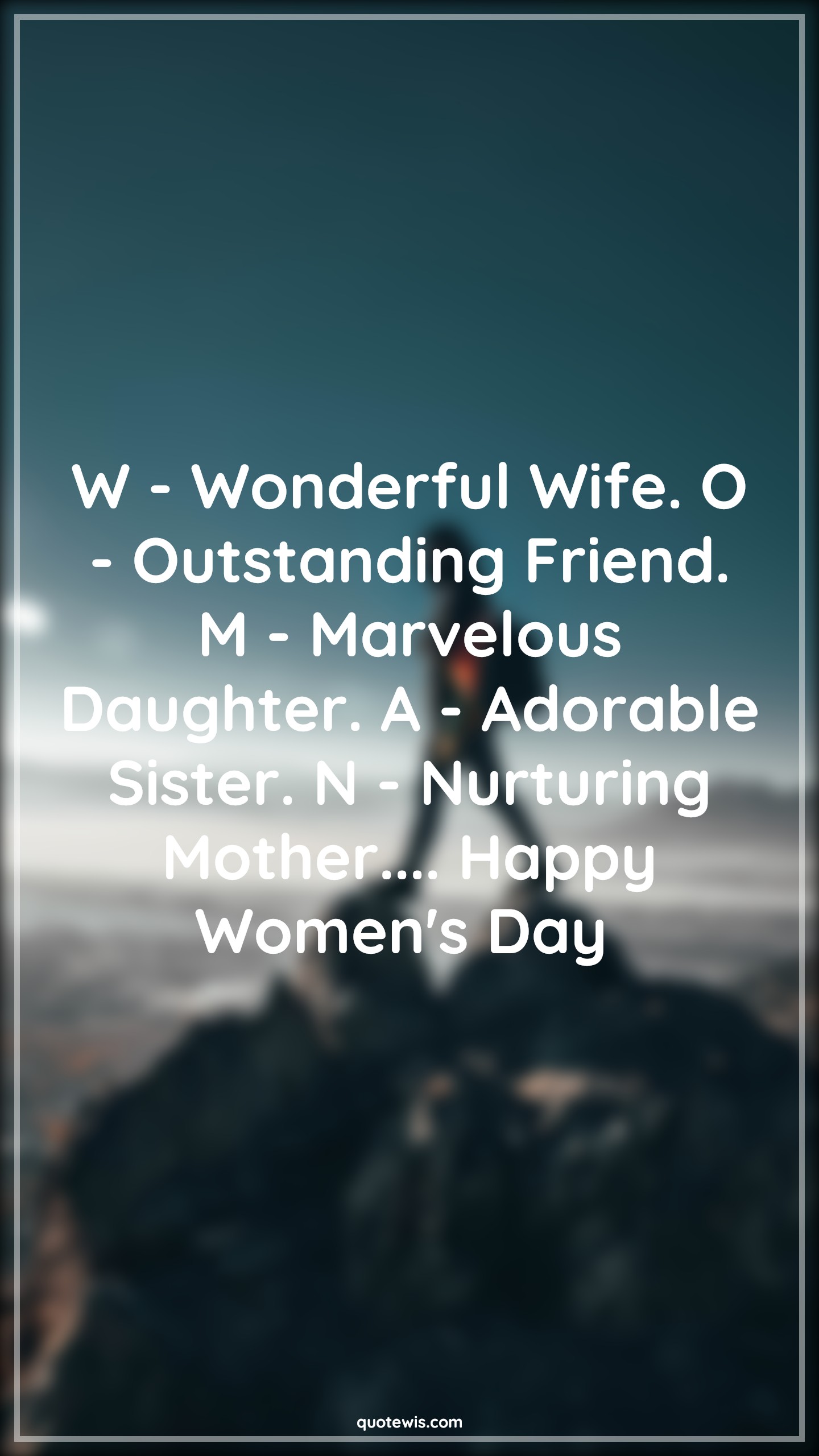 W - Wonderful Wife. O - Outstanding Friend. M - Marvelous Daughter. A - Adorable Sister. N - Nurturing Mother.... Happy Women's Day  - Anonymous Quotes |  Women's Day Quotes, W - Wonderful Wife. O - Outstanding Friend. M - Marvelous Daughter. A - Adorable Sister. N - Nurturing Mother.... Happy Women's Day  - Anonymous Quotes |  Women's Day Quotes,