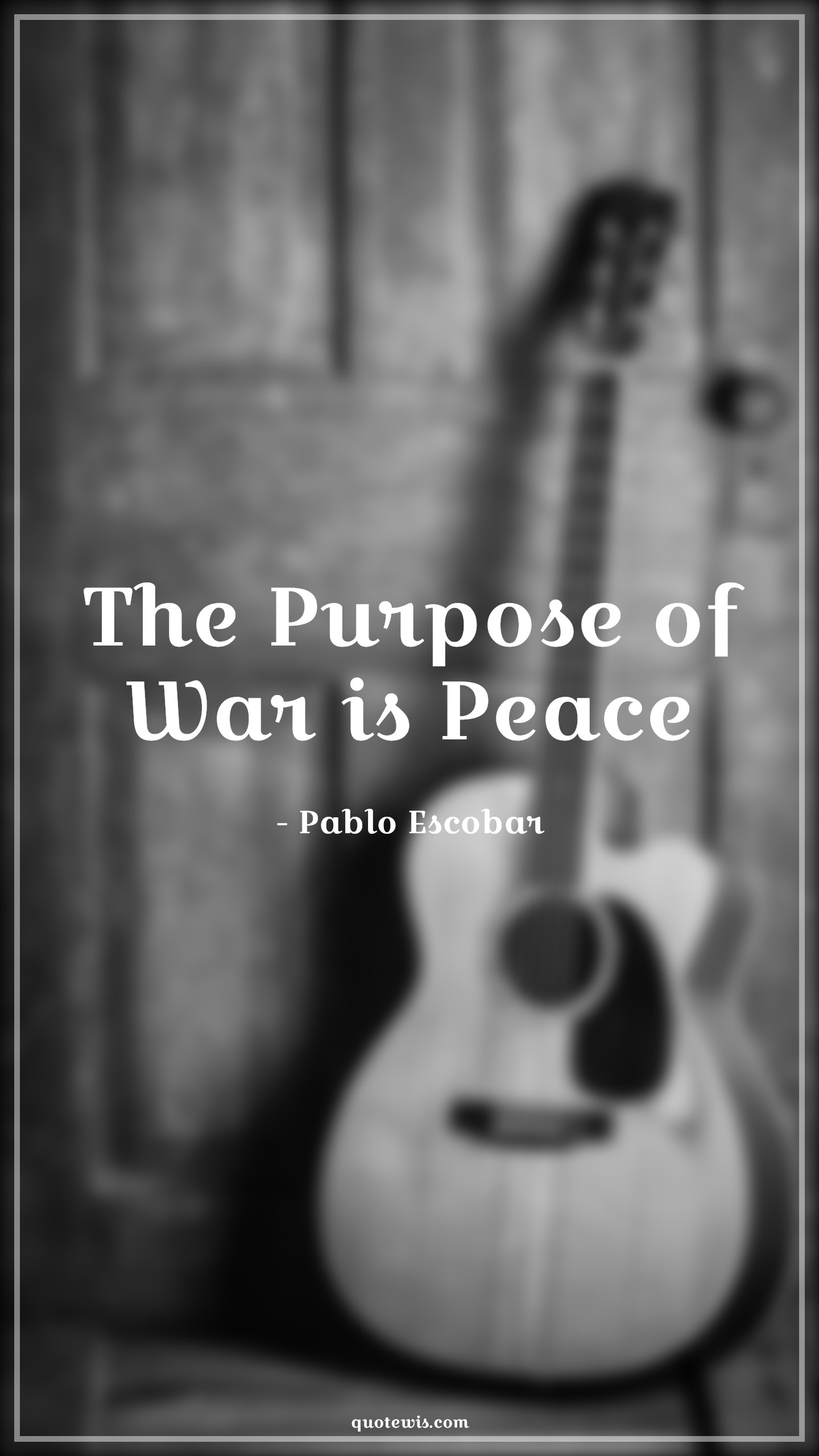 The Purpose of War is Peace - Pablo Escobar Quotes |  Narcos Quotes, Tv shows & series Quotes, War Quotes, Peace Quotes, Purpose Quotes, Short Quotes, The Purpose of War is Peace - Pablo Escobar Quotes |  Narcos Quotes, Tv shows & series Quotes, War Quotes, Peace Quotes, Purpose Quotes, Short Quotes,