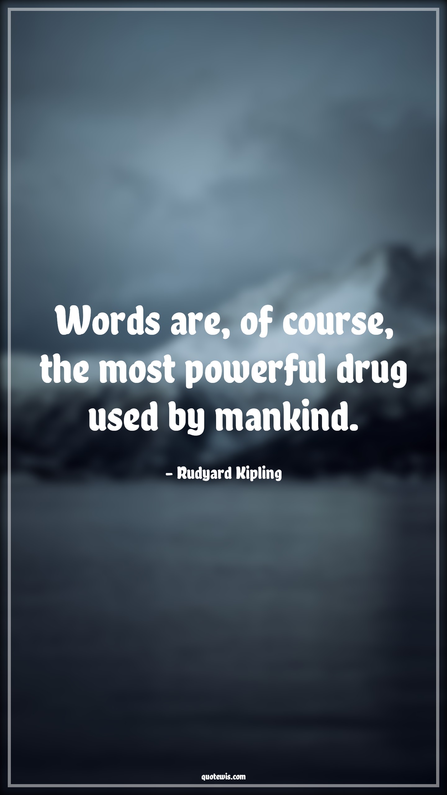 Words are, of course, the most powerful drug used by mankind. - Rudyard Kipling Quotes |  Words are, of course, the most powerful drug used by mankind. - Rudyard Kipling Quotes |
