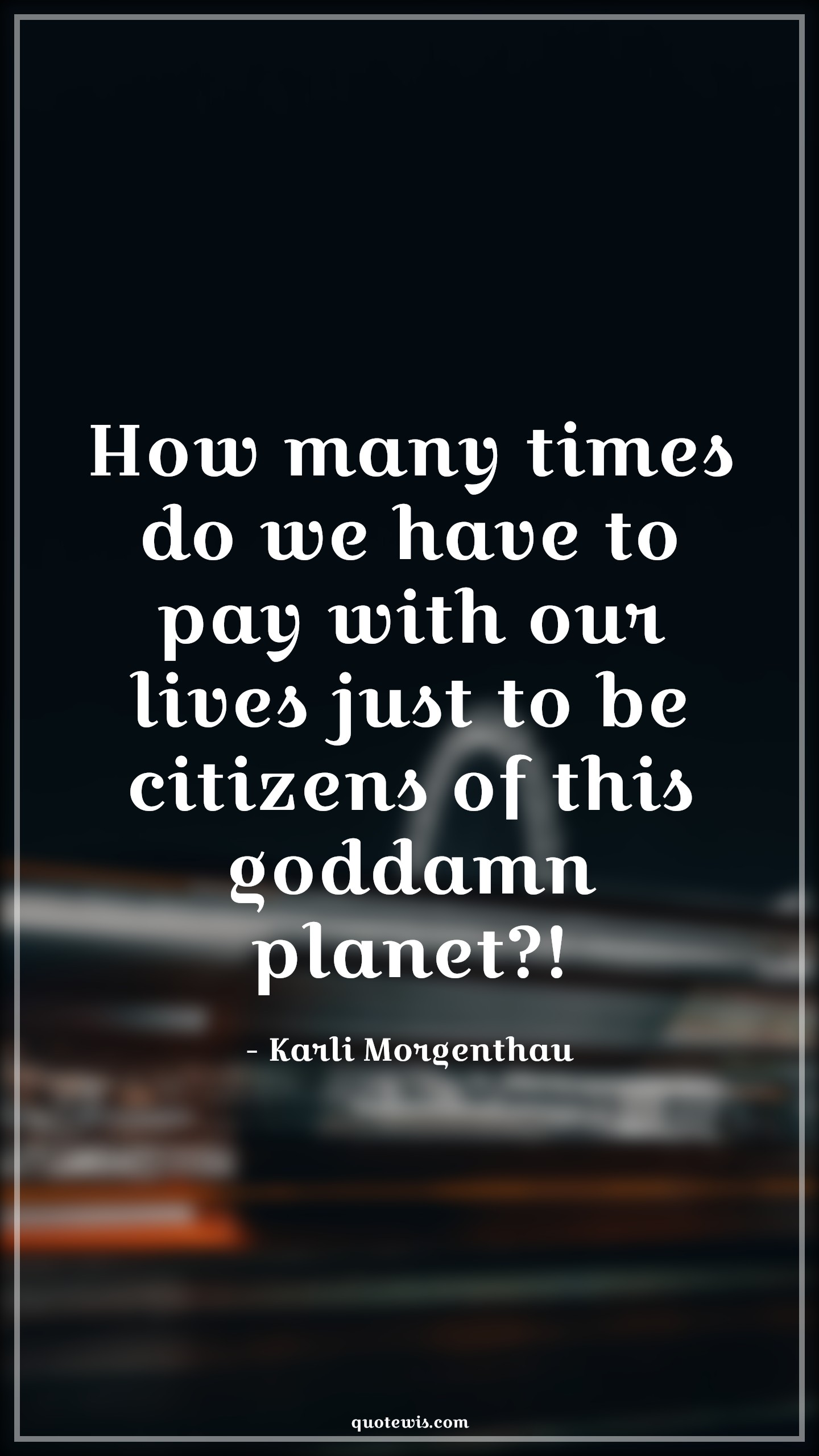 How many times do we have to pay with our lives just to be citizens of this goddamn planet?! - Karli Morgenthau Quotes |  The falcon and the winter soldier Quotes, Tv shows & series Quotes, How many times do we have to pay with our lives just to be citizens of this goddamn planet?! - Karli Morgenthau Quotes |  The falcon and the winter soldier Quotes, Tv shows & series Quotes,