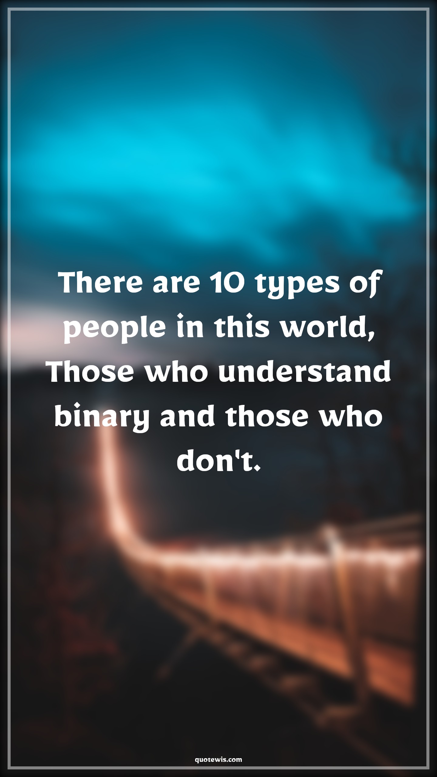 There are 10 types of people in this world, Those who understand binary and those who don't. - Anonymous Quotes |  Programming Quotes, Developers Quotes, Funny geeks Quotes, There are 10 types of people in this world, Those who understand binary and those who don't. - Anonymous Quotes |  Programming Quotes, Developers Quotes, Funny geeks Quotes,