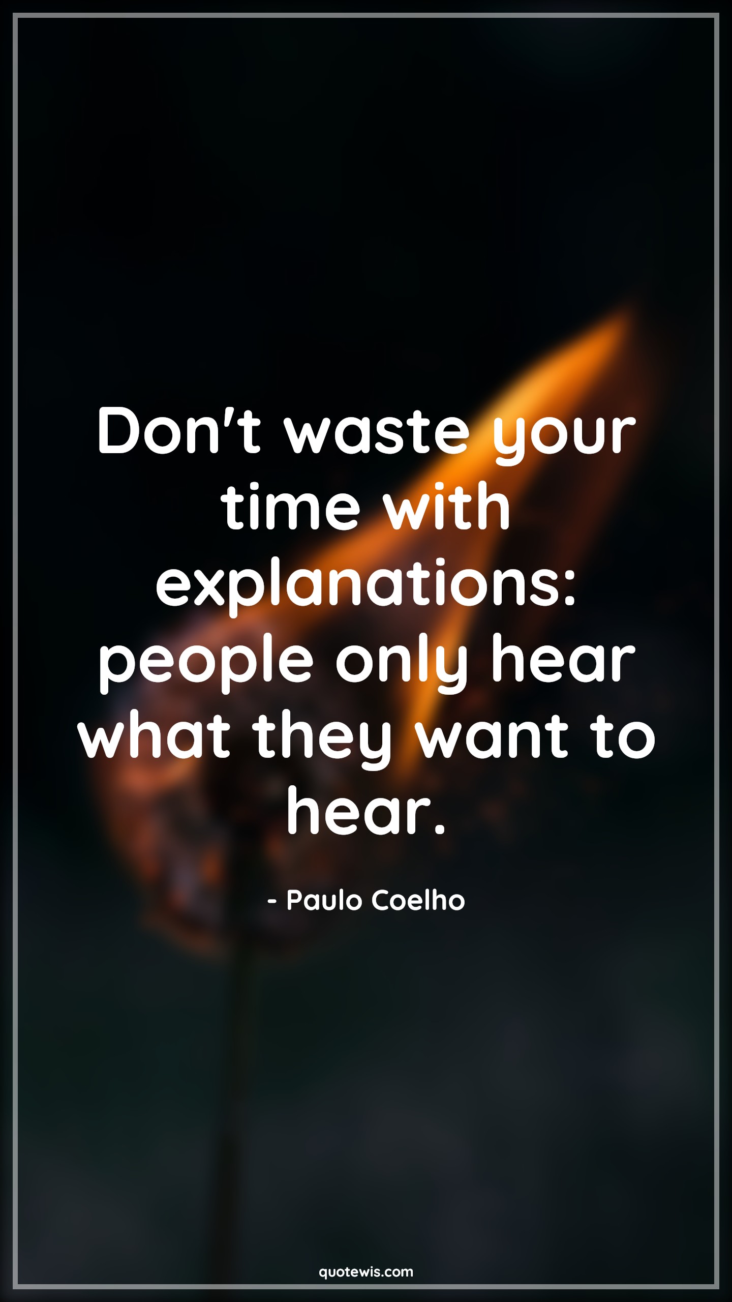 Don't waste your time with explanations: people only hear what they want to hear. - Paulo Coelho Quotes | Don't waste your time with explanations: people only hear what they want to hear. - Paulo Coelho Quotes |