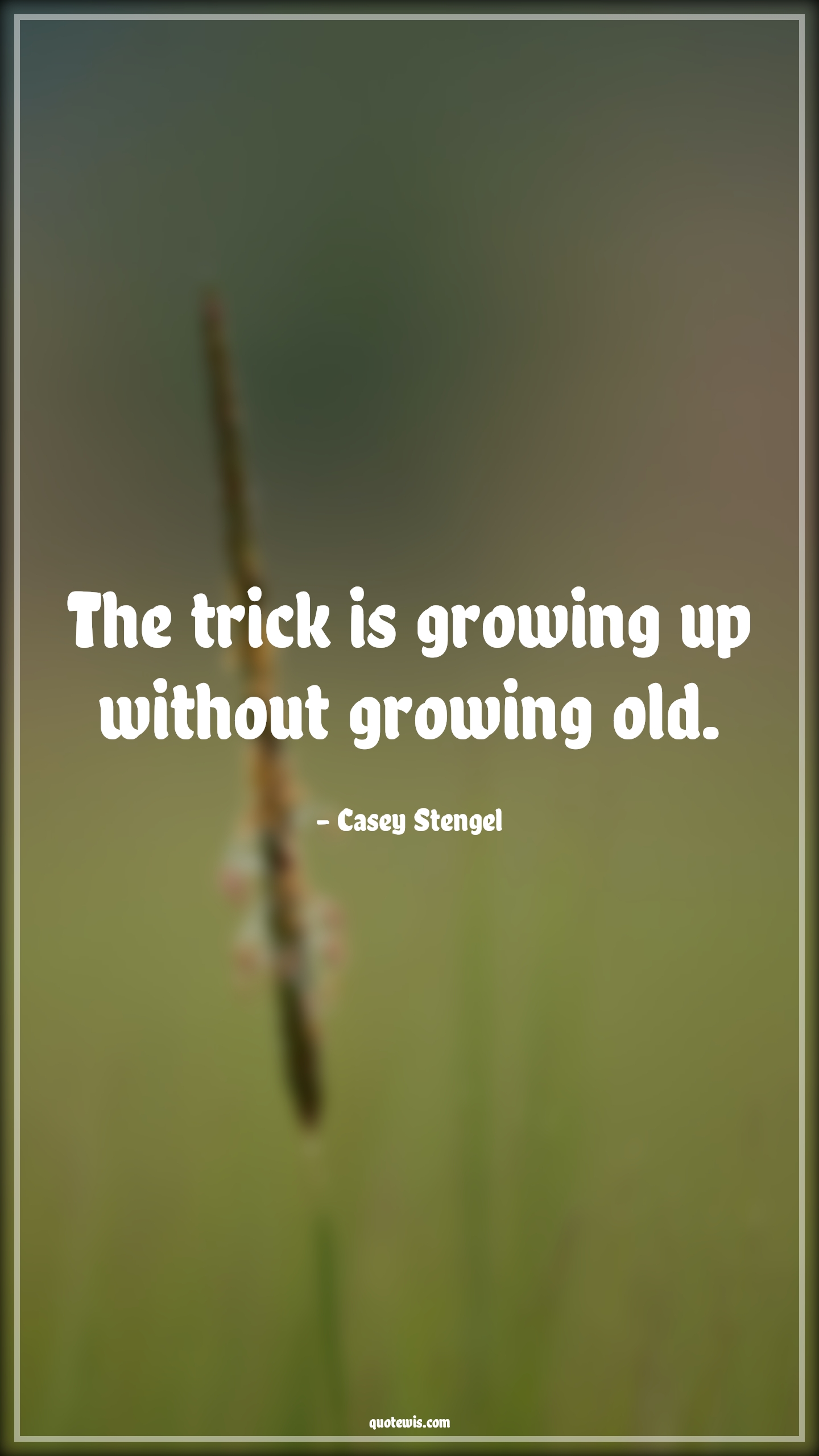 The trick is growing up without growing old. - Casey Stengel Quotes |  Age Quotes, The trick is growing up without growing old. - Casey Stengel Quotes |  Age Quotes,