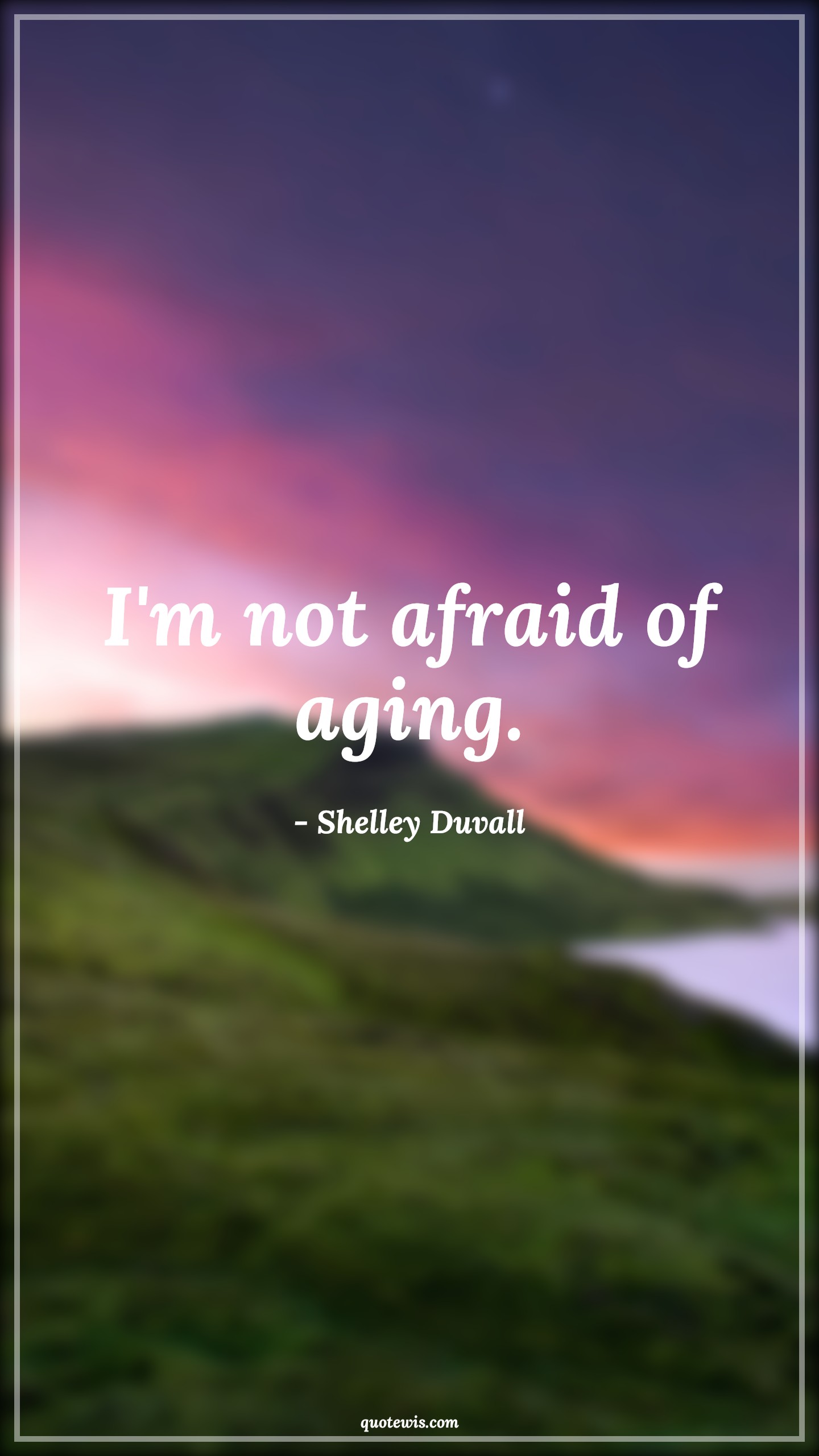 I'm not afraid of aging. - Shelley Duvall Quotes |  Age Quotes, I'm not afraid of aging. - Shelley Duvall Quotes |  Age Quotes,
