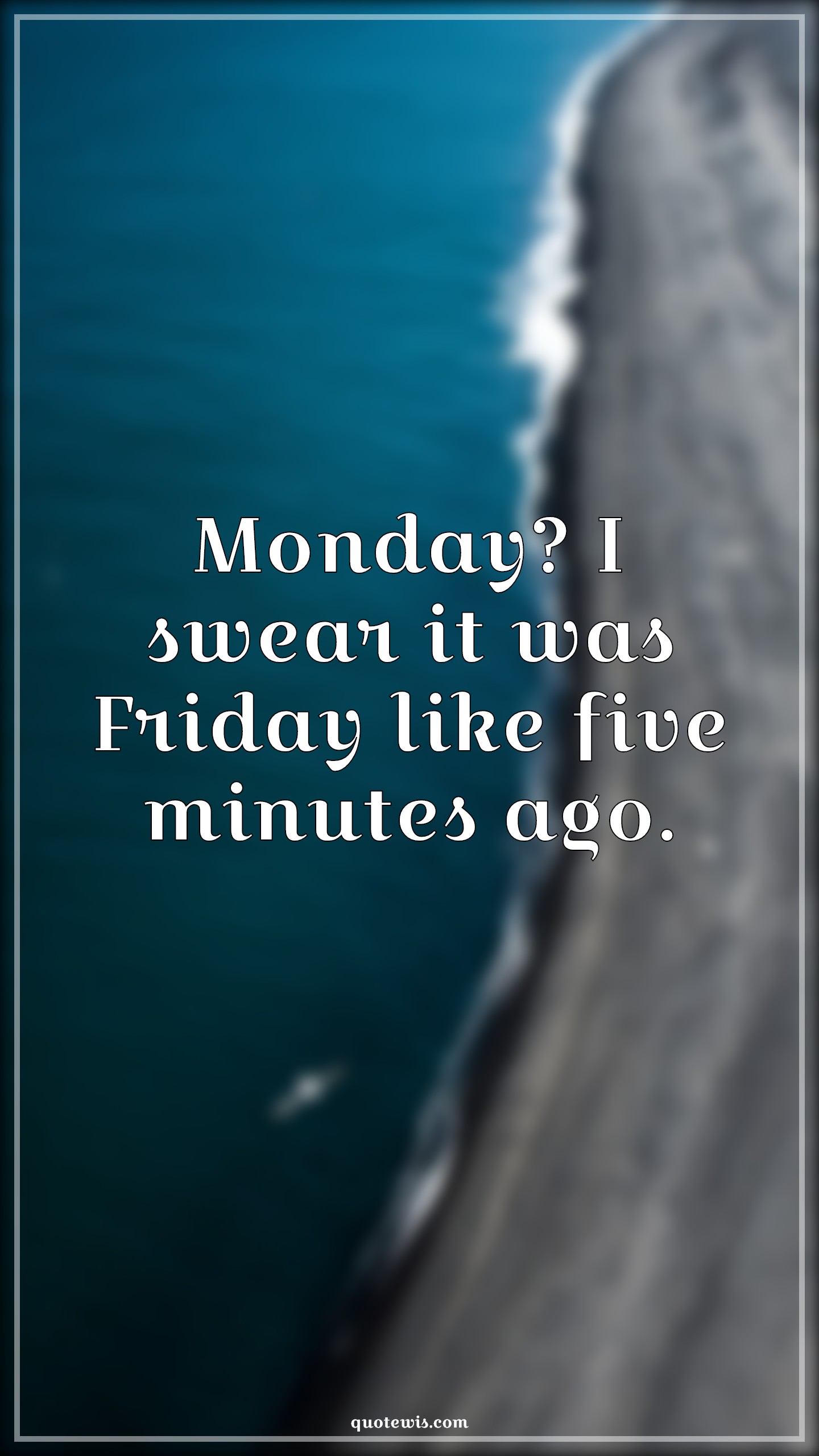 Monday? I swear it was Friday like five minutes ago. - Anonymous Quotes |  Monday Quotes, Funny Monday Quotes, Funny Quotes, Friday Quotes, Week Quotes, Monday? I swear it was Friday like five minutes ago. - Anonymous Quotes |  Monday Quotes, Funny Monday Quotes, Funny Quotes, Friday Quotes, Week Quotes,