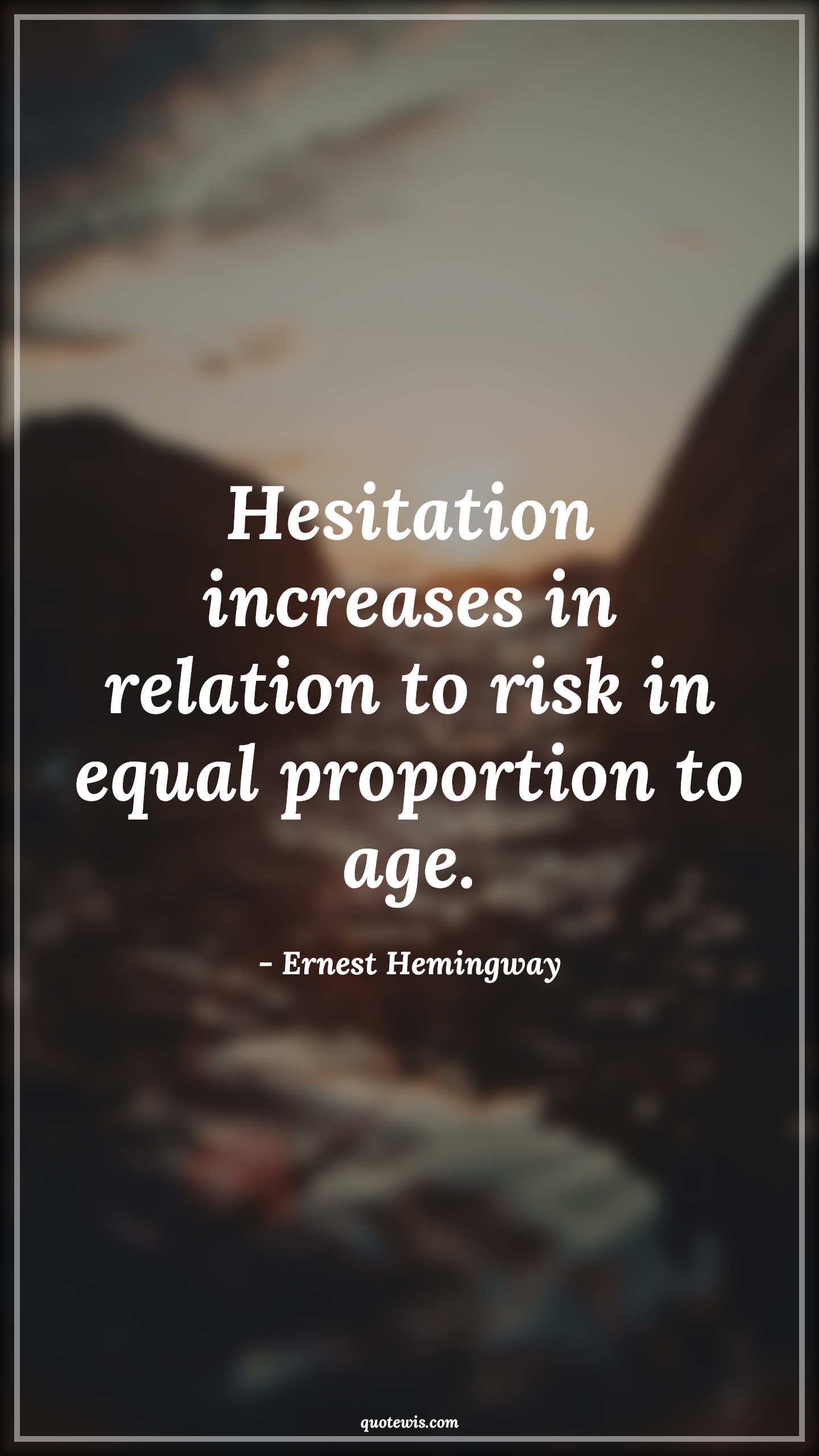 Hesitation increases in relation to risk in equal proportion to age. - Ernest Hemingway Quotes |  Age Quotes, Hesitation increases in relation to risk in equal proportion to age. - Ernest Hemingway Quotes |  Age Quotes,