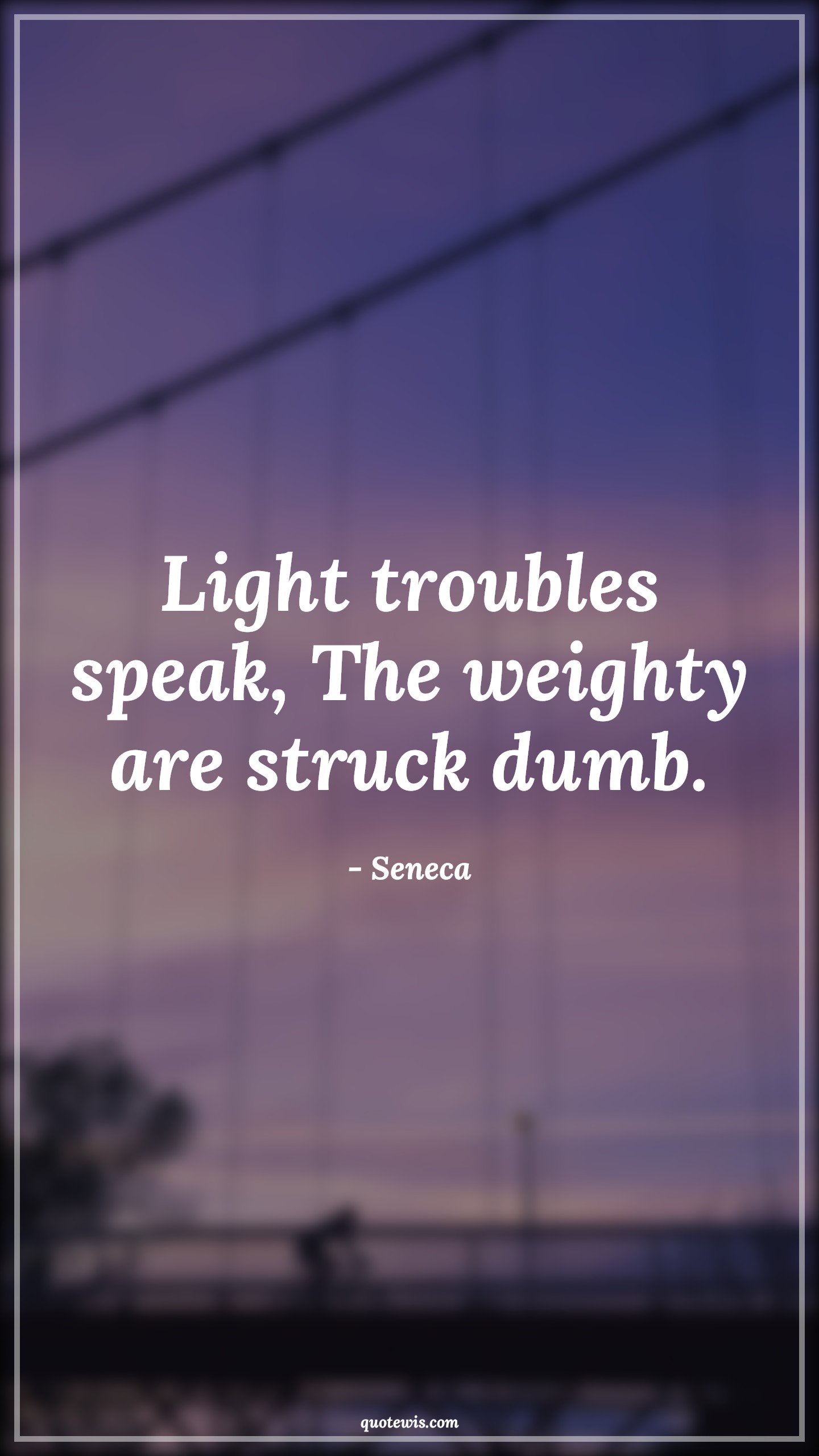 Light troubles speak, The weighty are struck dumb. - Seneca Quotes |  Adversity Quotes, Light troubles speak, The weighty are struck dumb. - Seneca Quotes |  Adversity Quotes,