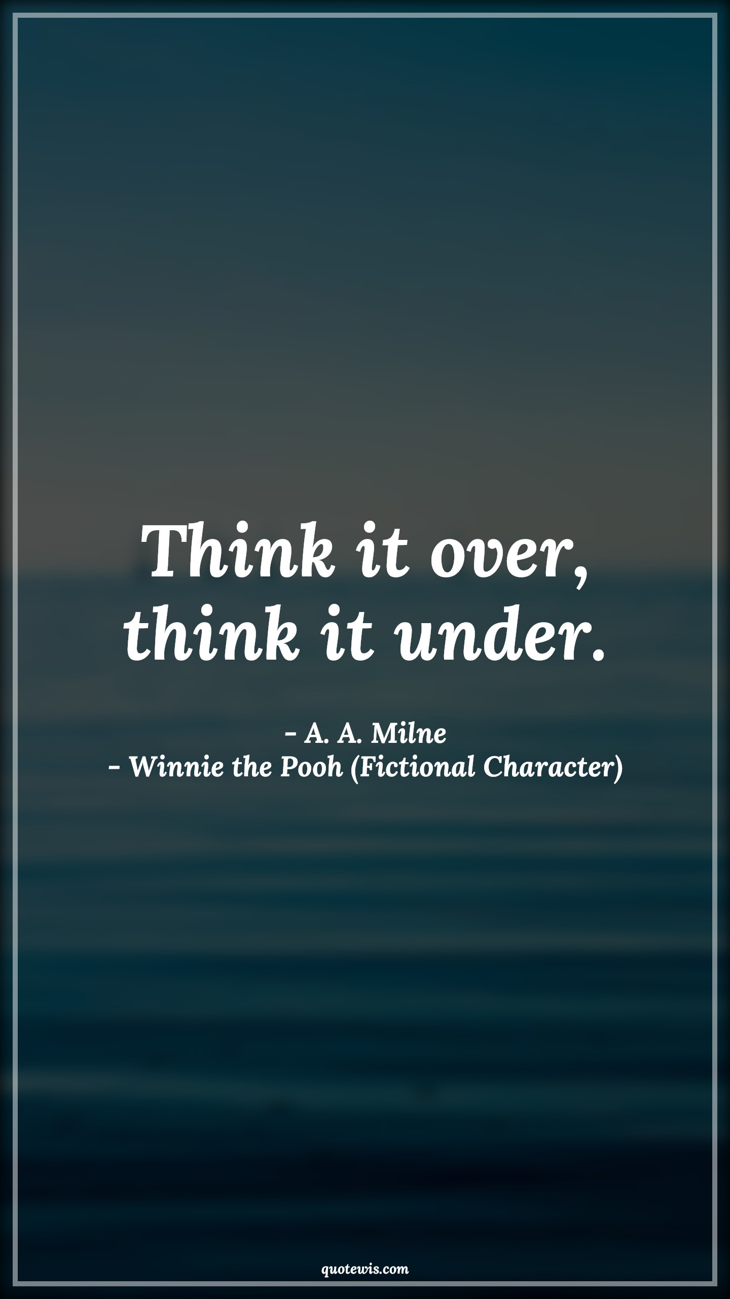 Think it over, think it under. - A. A. Milne, Winnie the Pooh (Fictional Character) Quotes |  Movie Quotes, Winnie the Pooh Movie Quotes, Think it over, think it under. - A. A. Milne, Winnie the Pooh (Fictional Character) Quotes |  Movie Quotes, Winnie the Pooh Movie Quotes,