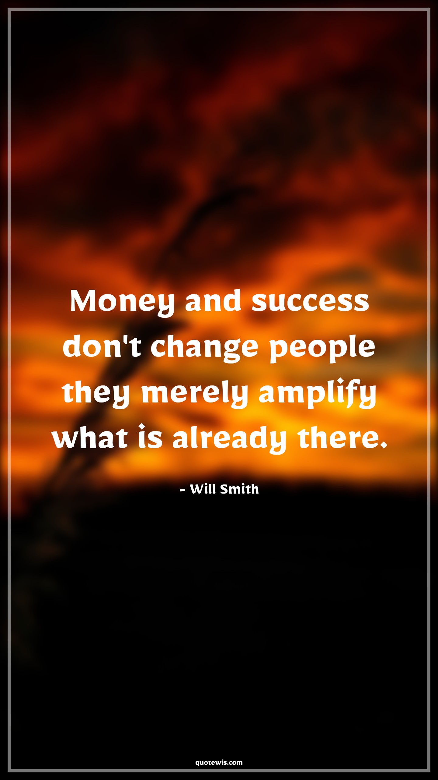 Money and success don't change people they merely amplify what is already there. - Will Smith Quotes |  Change Quotes, Money and success don't change people they merely amplify what is already there. - Will Smith Quotes |  Change Quotes,