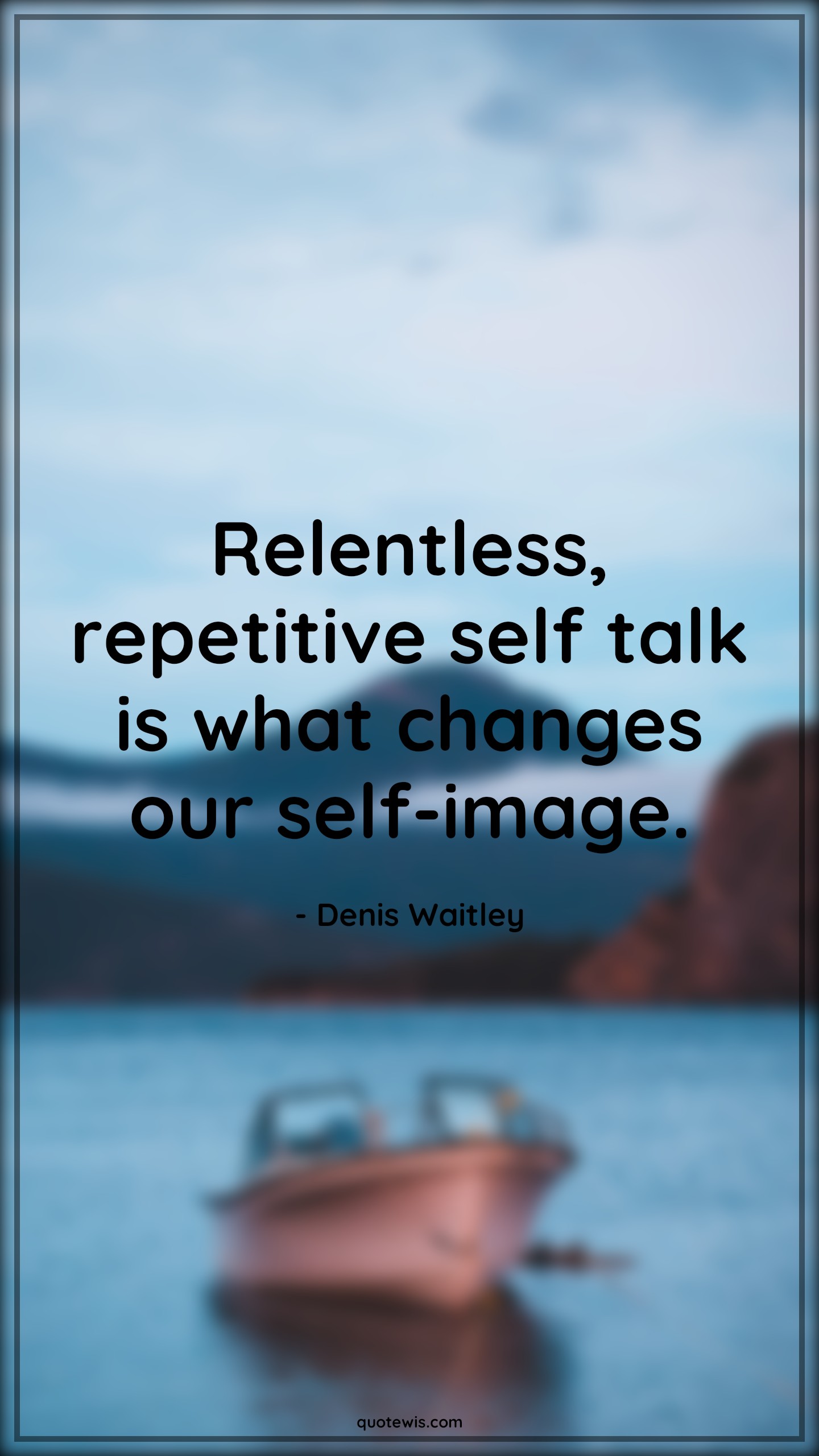 Relentless, repetitive self talk is what changes our self-image. - Denis Waitley Quotes |  Change Quotes, Relentless, repetitive self talk is what changes our self-image. - Denis Waitley Quotes |  Change Quotes,