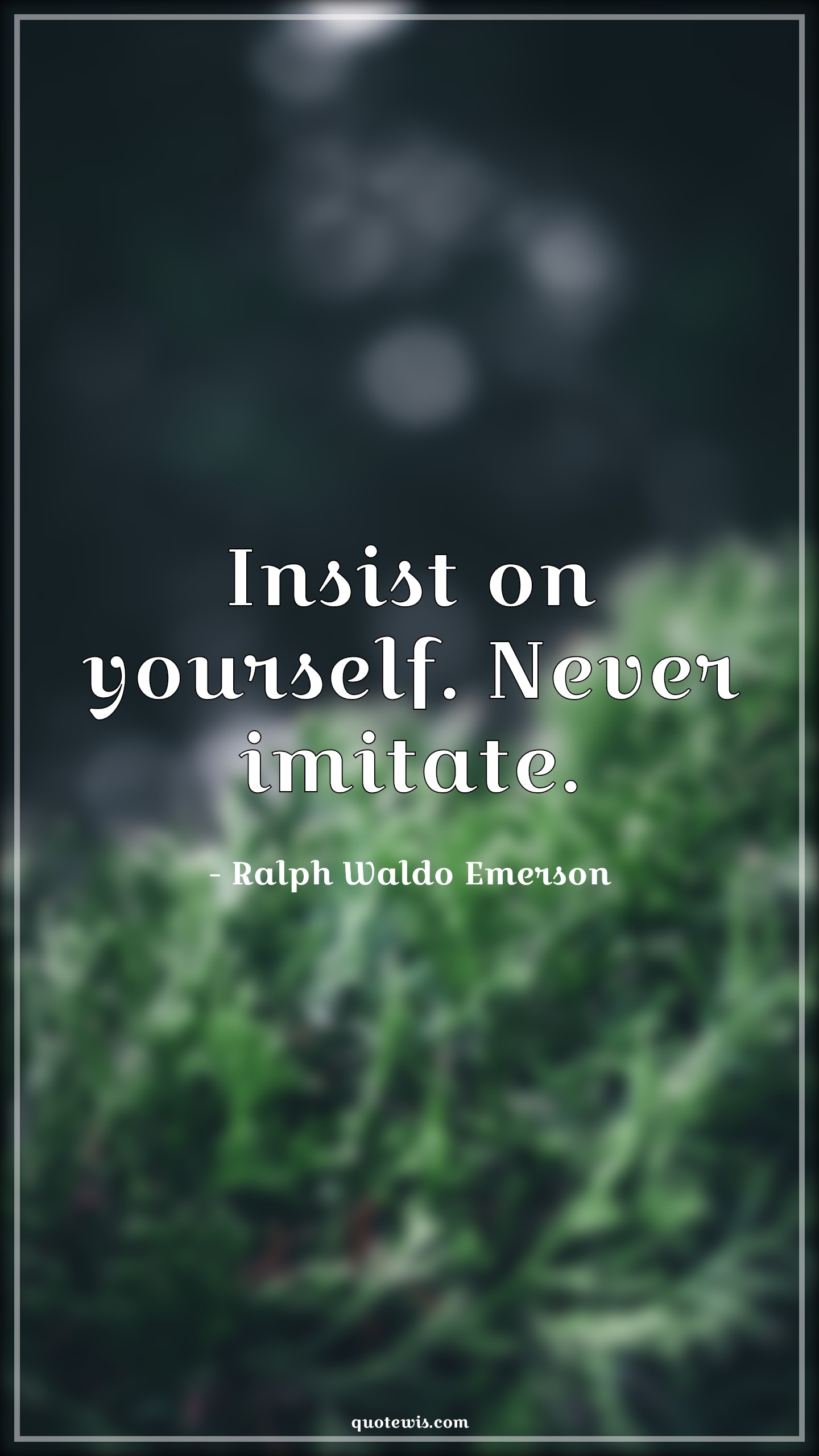 Insist on yourself. Never imitate. - Ralph Waldo Emerson Quotes |  Insist on yourself. Never imitate. - Ralph Waldo Emerson Quotes |