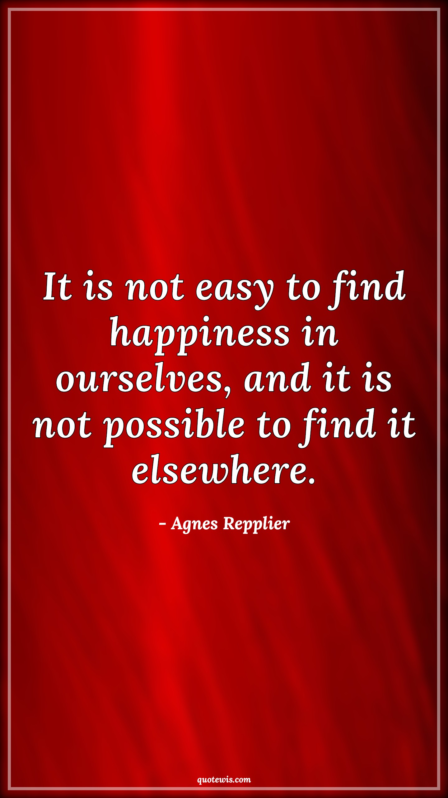 It is not easy to find happiness in ourselves, and it is not possible to find it elsewhere. It is not easy to find happiness in ourselves, and it is not possible to find it elsewhere.