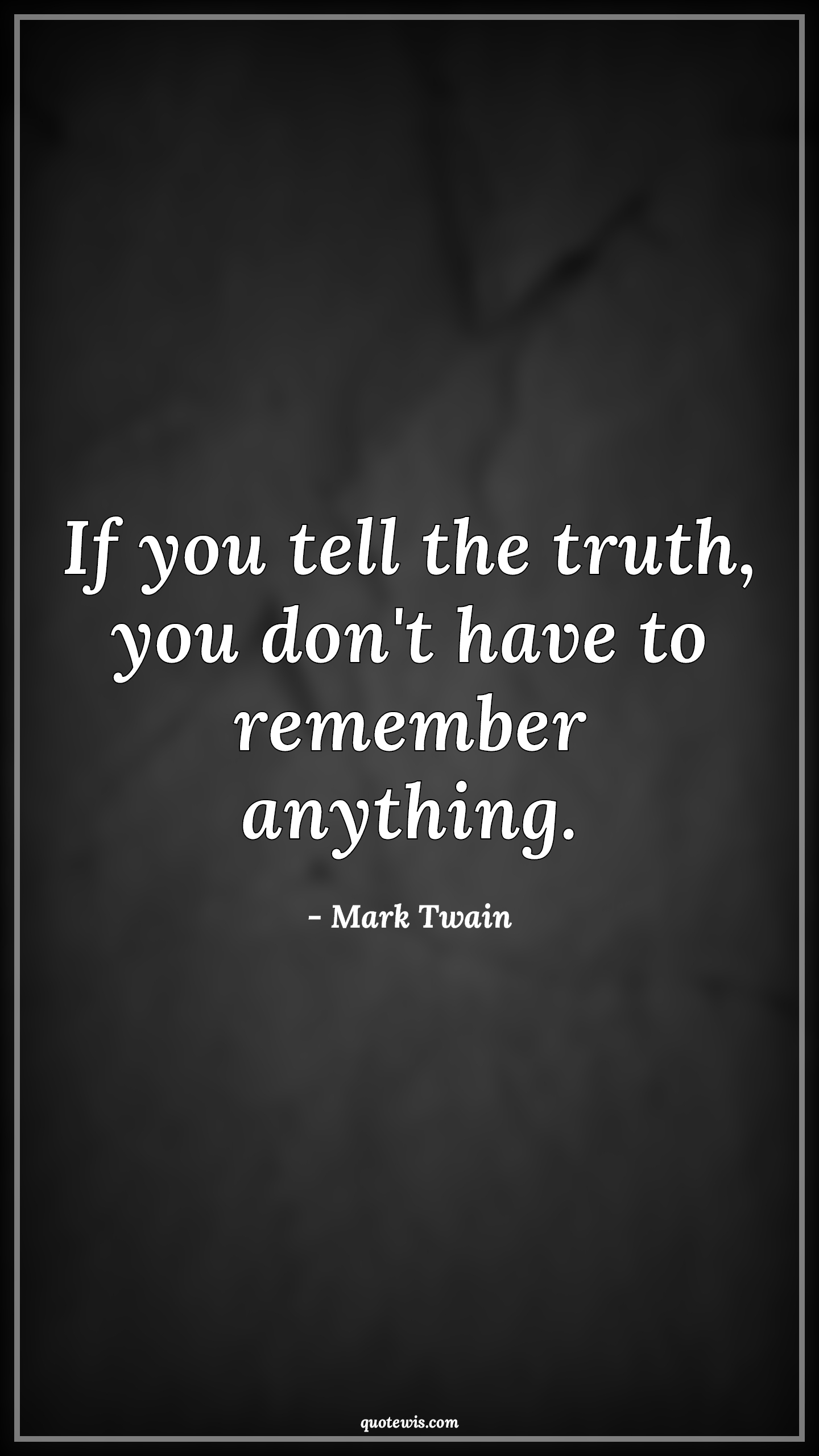 If you tell the truth, you don't have to remember anything. - Mark Twain Quotes | Lying Quotes, Truth Quotes, If you tell the truth, you don't have to remember anything. - Mark Twain Quotes | Lying Quotes, Truth Quotes,