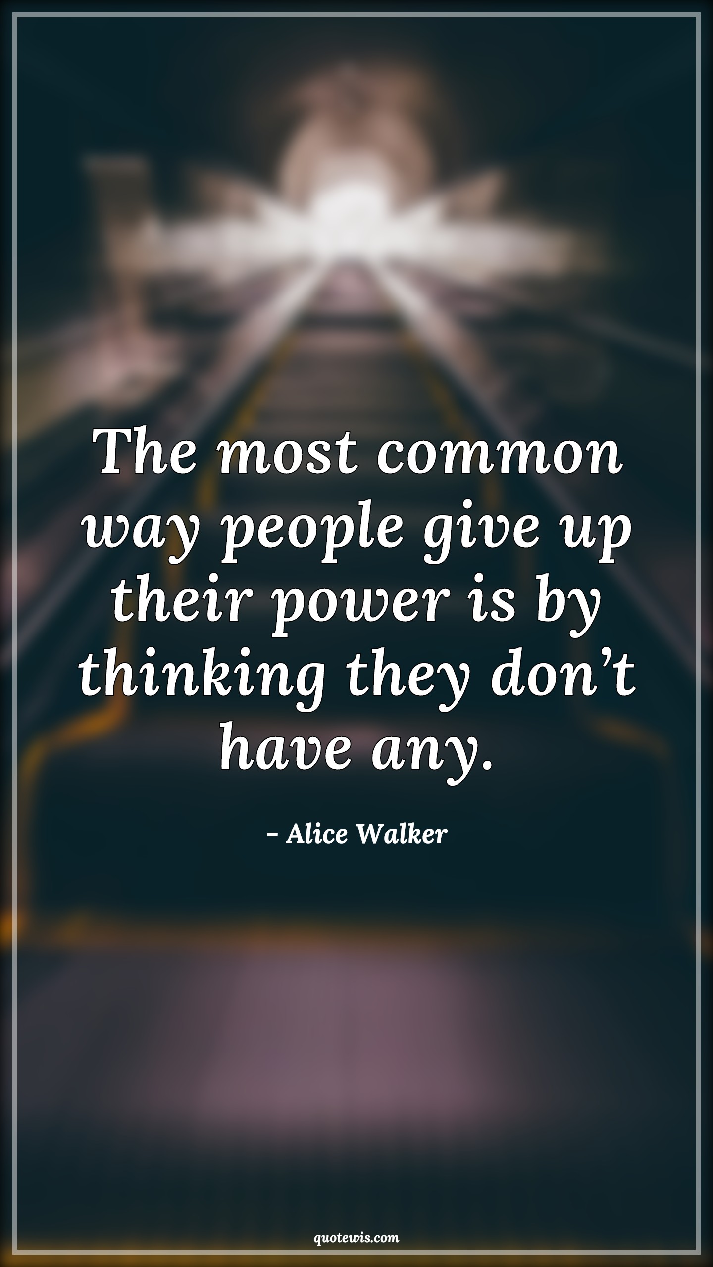 The most common way people give up their power is by thinking they don’t have any. - Alice Walker Quotes | The most common way people give up their power is by thinking they don’t have any. - Alice Walker Quotes |