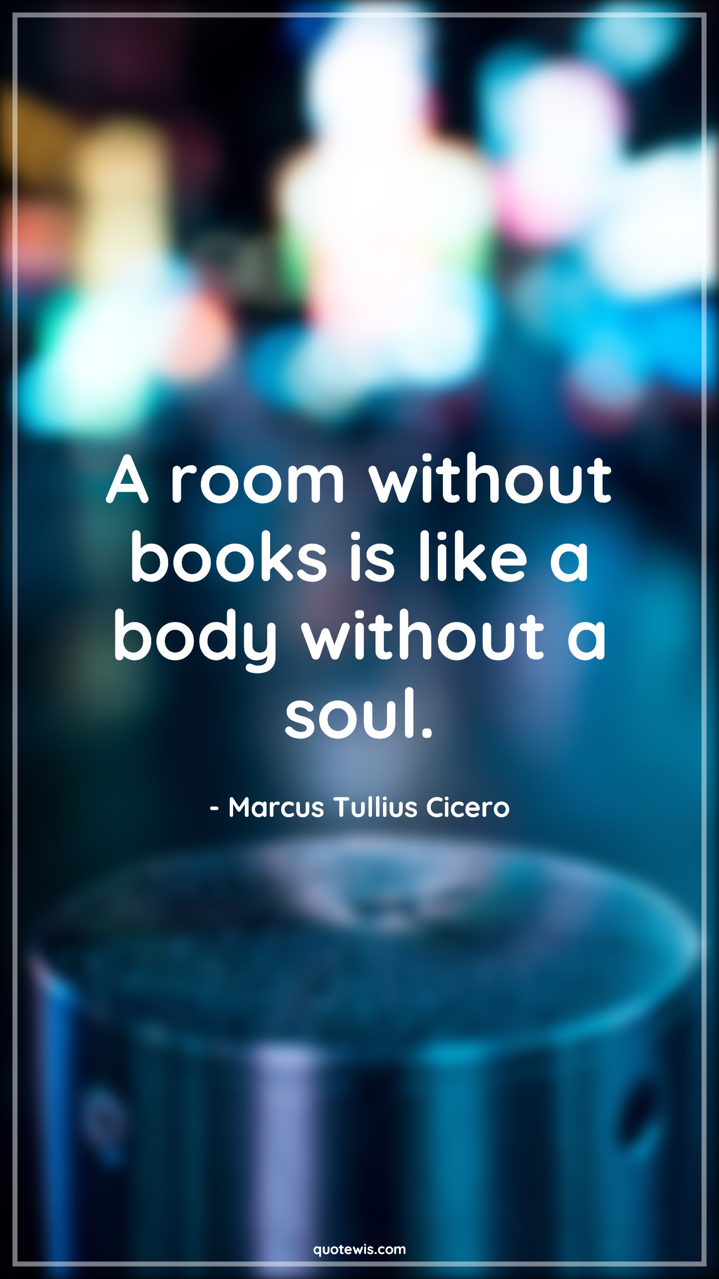 A room without books is like a body without a soul. A room without books is like a body without a soul.