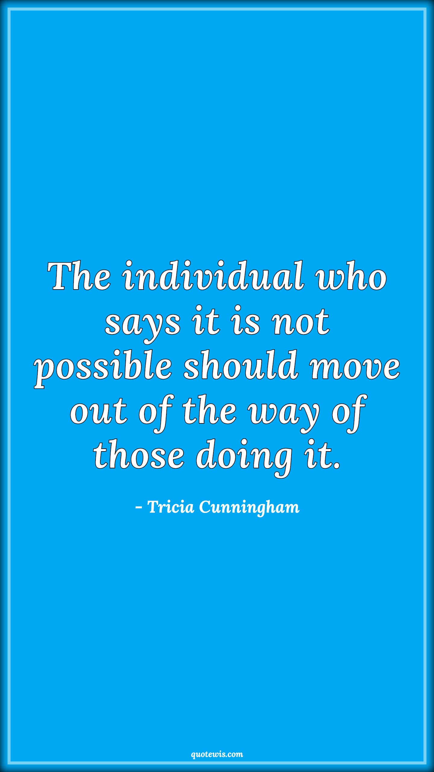 The individual who says it is not possible should move out of the way of those doing it. The individual who says it is not possible should move out of the way of those doing it.
