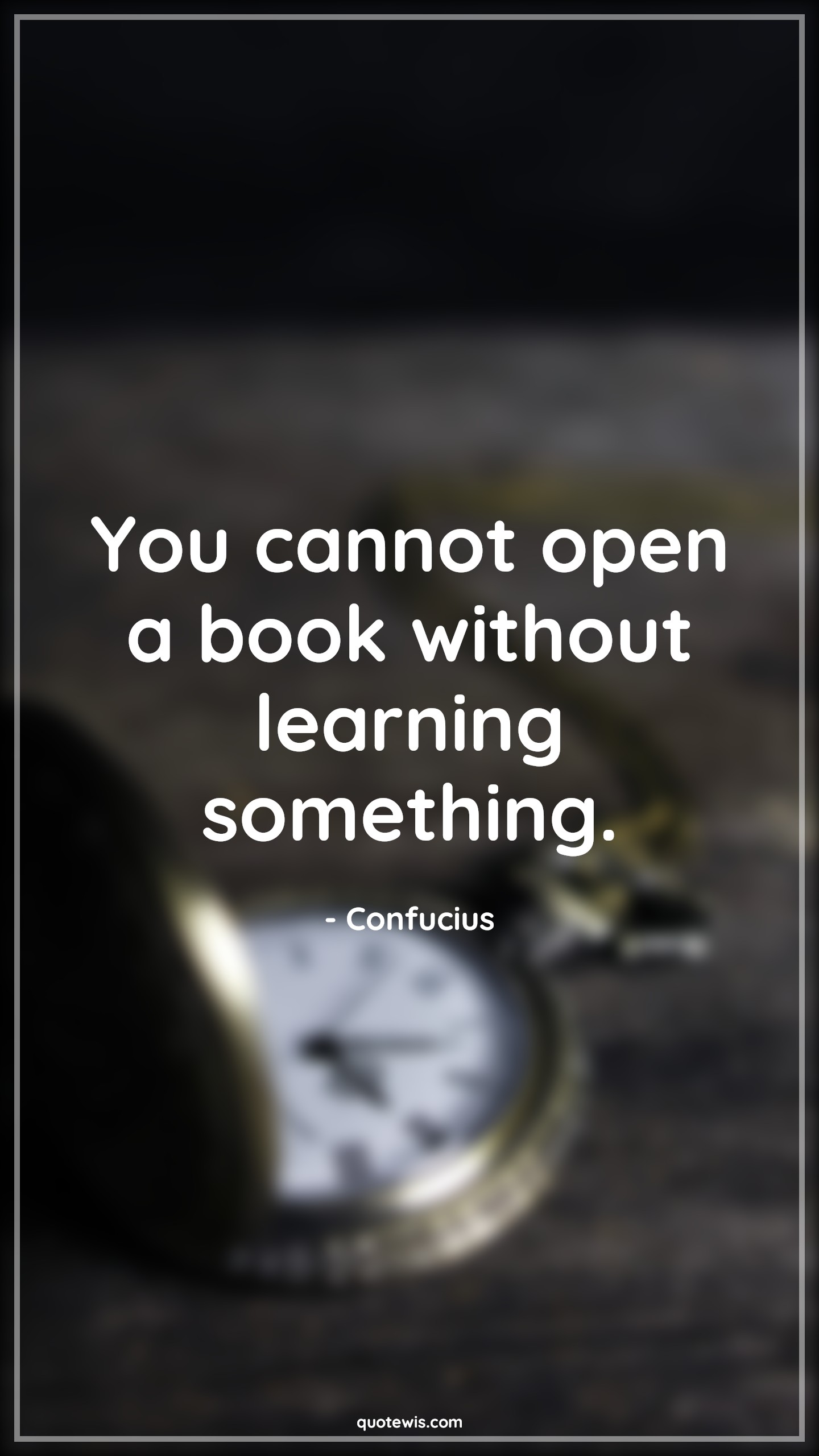 You cannot open a book without learning something. - Confucius Quotes |  Books Quotes, Learning Quotes, Philosophy Quotes, You cannot open a book without learning something. - Confucius Quotes |  Books Quotes, Learning Quotes, Philosophy Quotes,