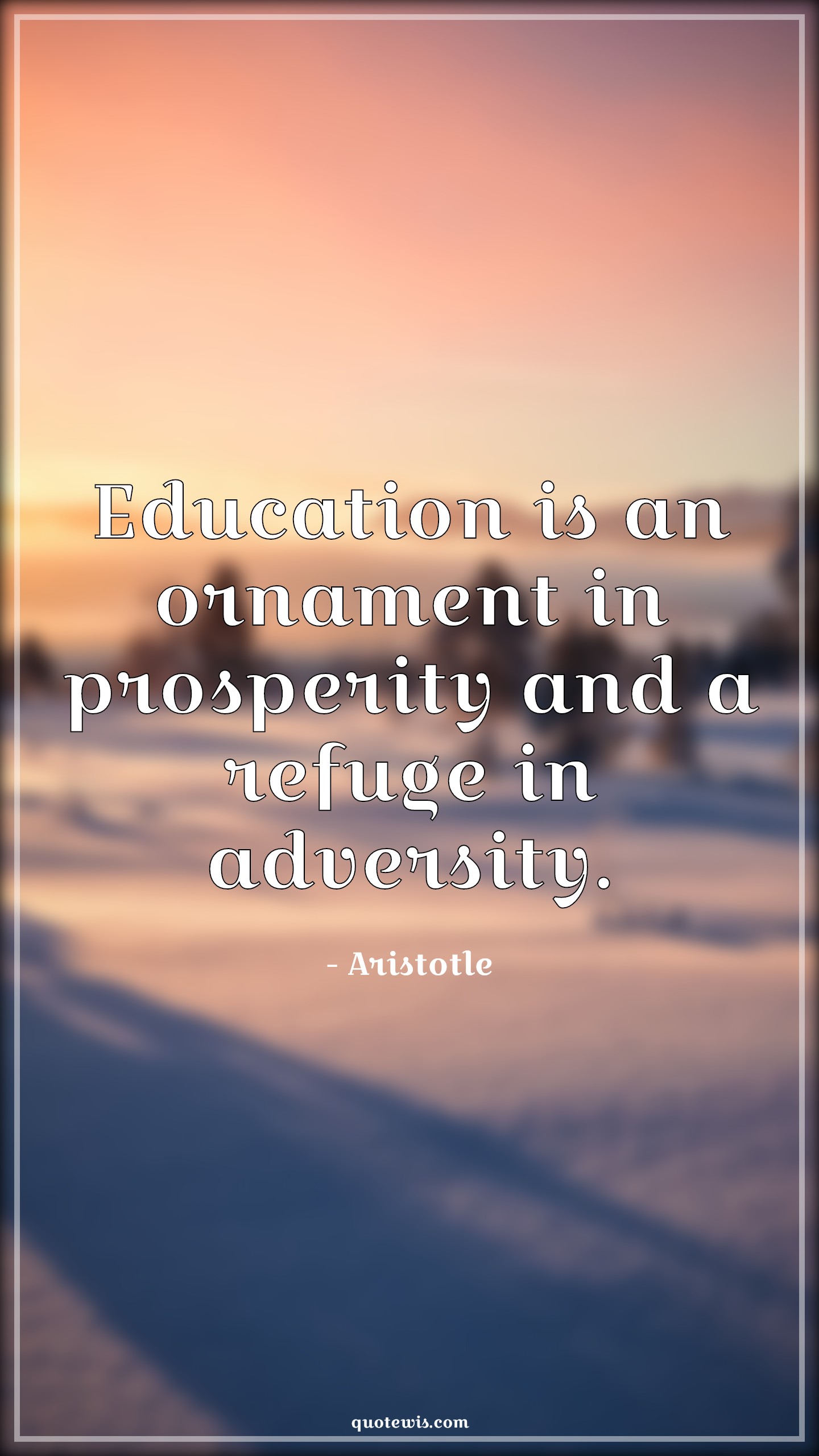 Education is an ornament in prosperity and a refuge in adversity. Education is an ornament in prosperity and a refuge in adversity.