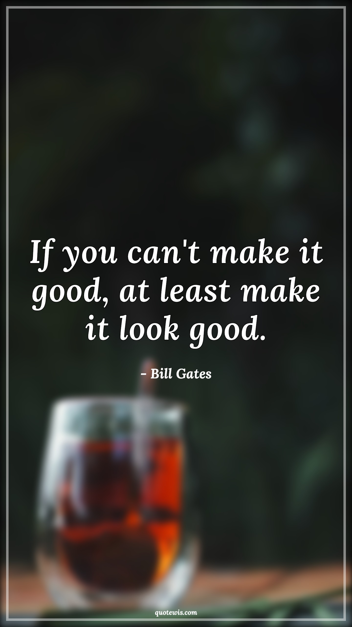 If you can't make it good, at least make it look good. - Bill Gates Quotes | Value Quotes, Learning Quotes, Good Quotes, Look Quotes, If you can't make it good, at least make it look good. - Bill Gates Quotes | Value Quotes, Learning Quotes, Good Quotes, Look Quotes,